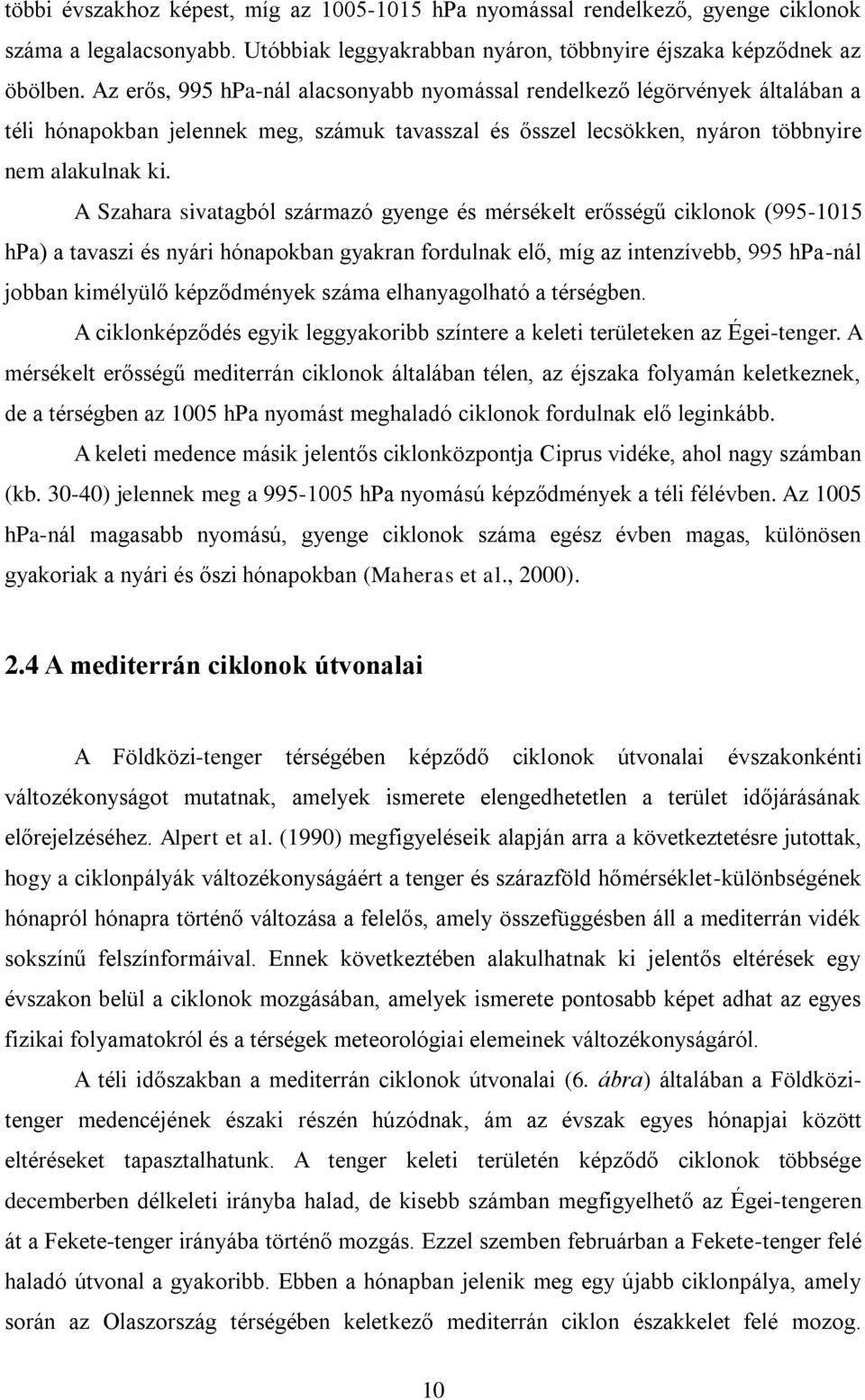 A Szahara sivatagból származó gyenge és mérsékelt erősségű ciklonok (995-1015 hpa) a tavaszi és nyári hónapokban gyakran fordulnak elő, míg az intenzívebb, 995 hpa-nál jobban kimélyülő képződmények