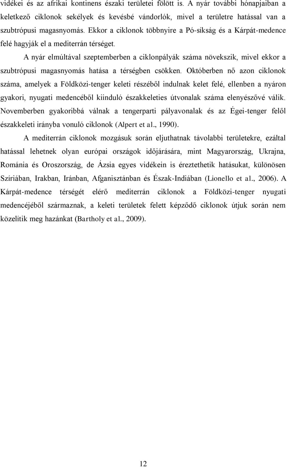 A nyár elmúltával szeptemberben a ciklonpályák száma növekszik, mivel ekkor a szubtrópusi magasnyomás hatása a térségben csökken.