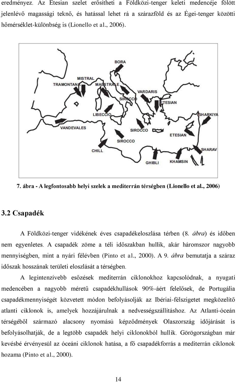 , 2006). 7. ábra - A legfontosabb helyi szelek a mediterrán térségben (Lionello et al., 2006) 3.2 Csapadék A Földközi-tenger vidékének éves csapadékeloszlása térben (8. ábra) és időben nem egyenletes.