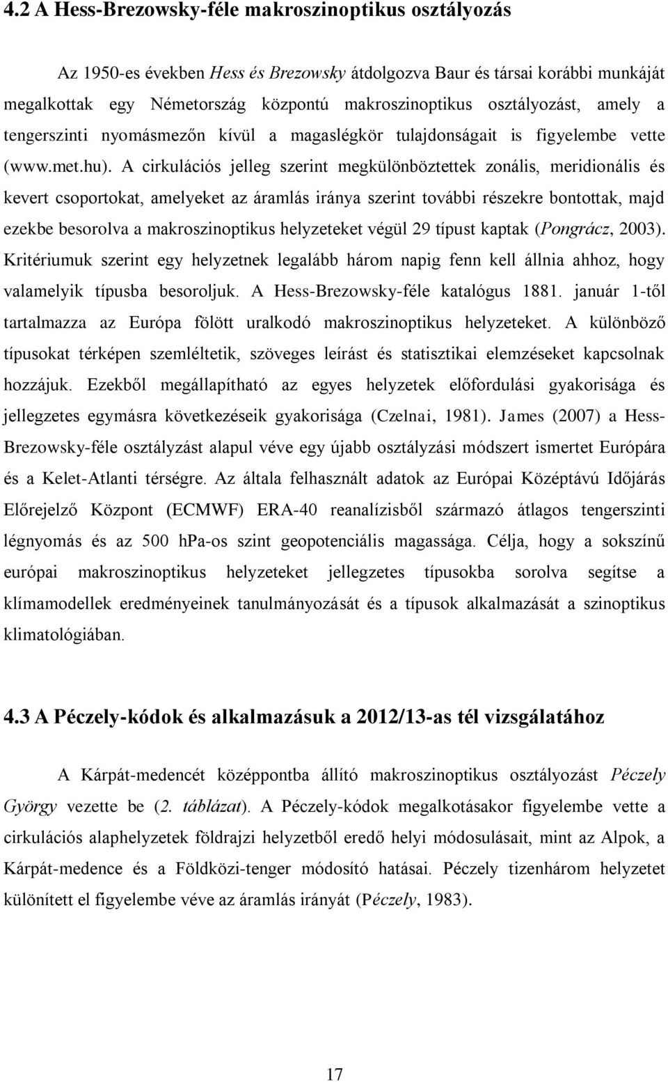 A cirkulációs jelleg szerint megkülönböztettek zonális, meridionális és kevert csoportokat, amelyeket az áramlás iránya szerint további részekre bontottak, majd ezekbe besorolva a makroszinoptikus