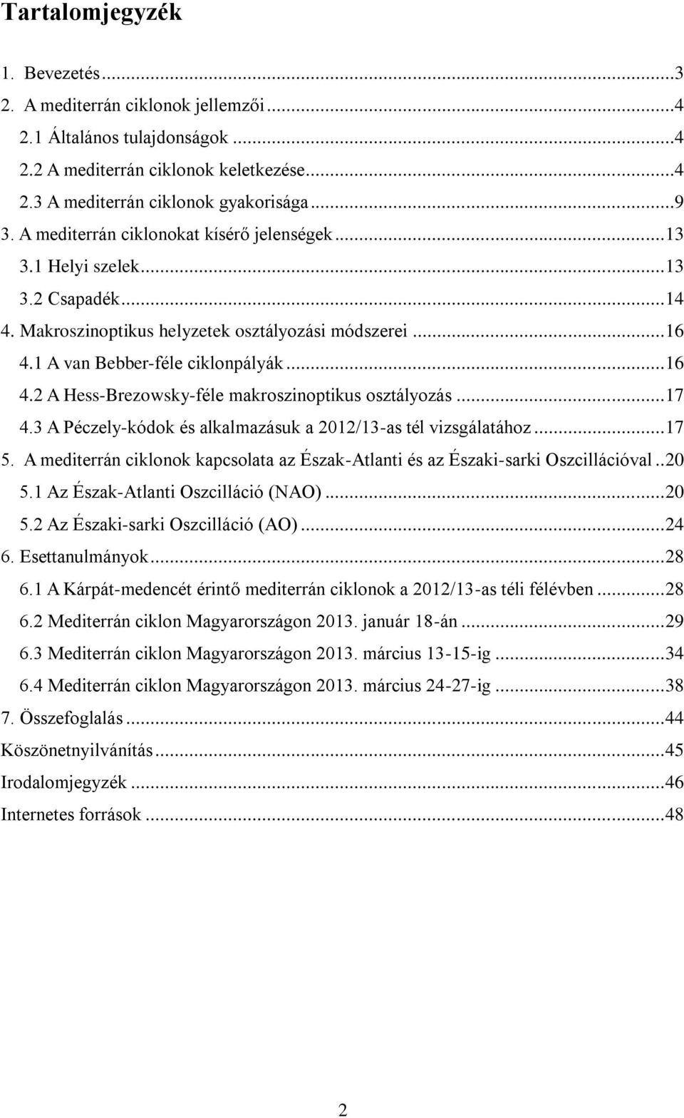 1 A van Bebber-féle ciklonpályák... 16 4.2 A Hess-Brezowsky-féle makroszinoptikus osztályozás... 17 4.3 A Péczely-kódok és alkalmazásuk a 2012/13-as tél vizsgálatához... 17 5.