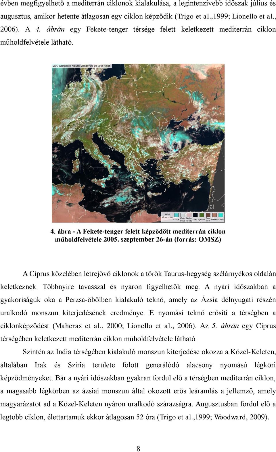 szeptember 26-án (forrás: OMSZ) A Ciprus közelében létrejövő ciklonok a török Taurus-hegység szélárnyékos oldalán keletkeznek. Többnyire tavasszal és nyáron figyelhetők meg.