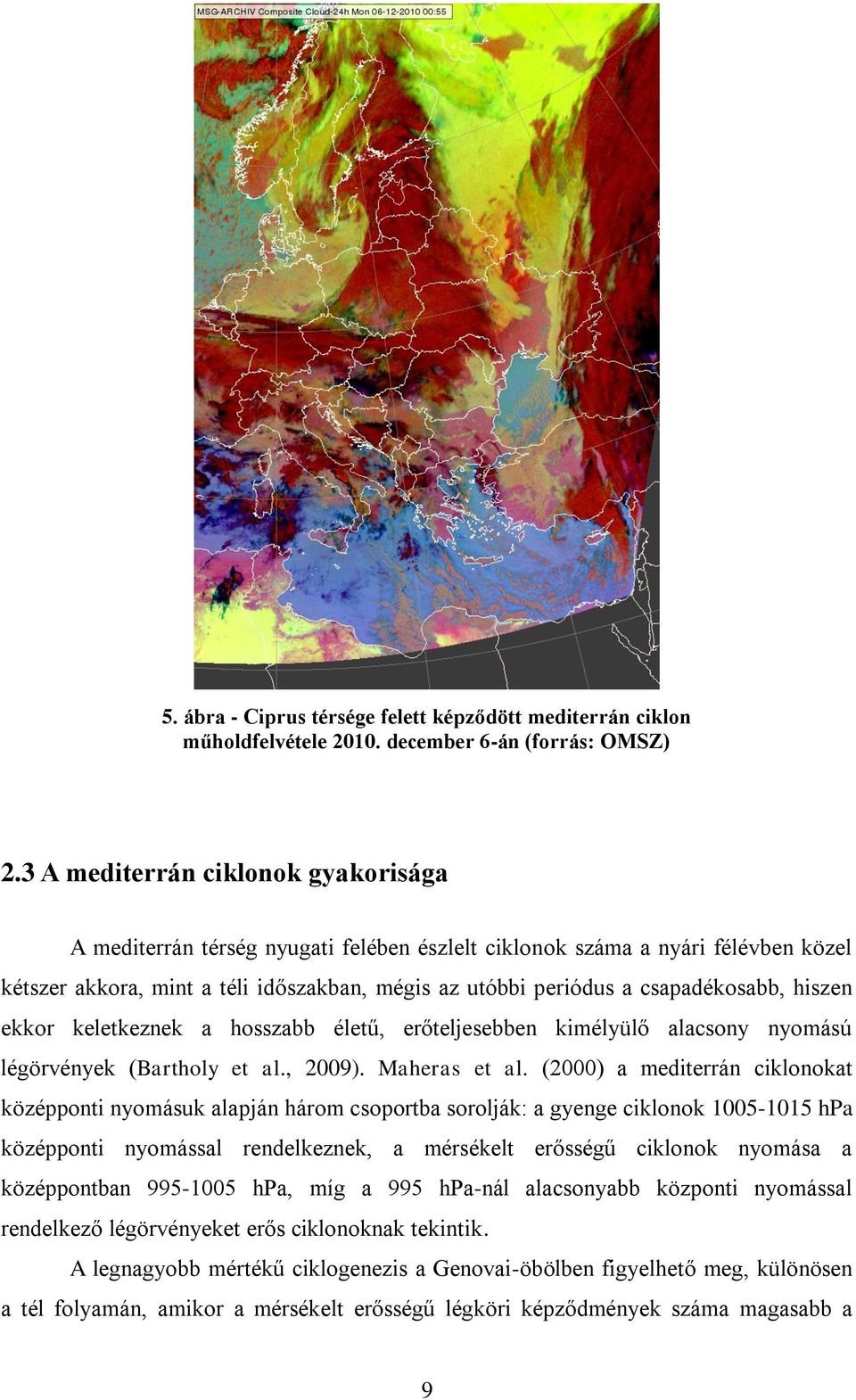 hiszen ekkor keletkeznek a hosszabb életű, erőteljesebben kimélyülő alacsony nyomású légörvények (Bartholy et al., 2009). Maheras et al.