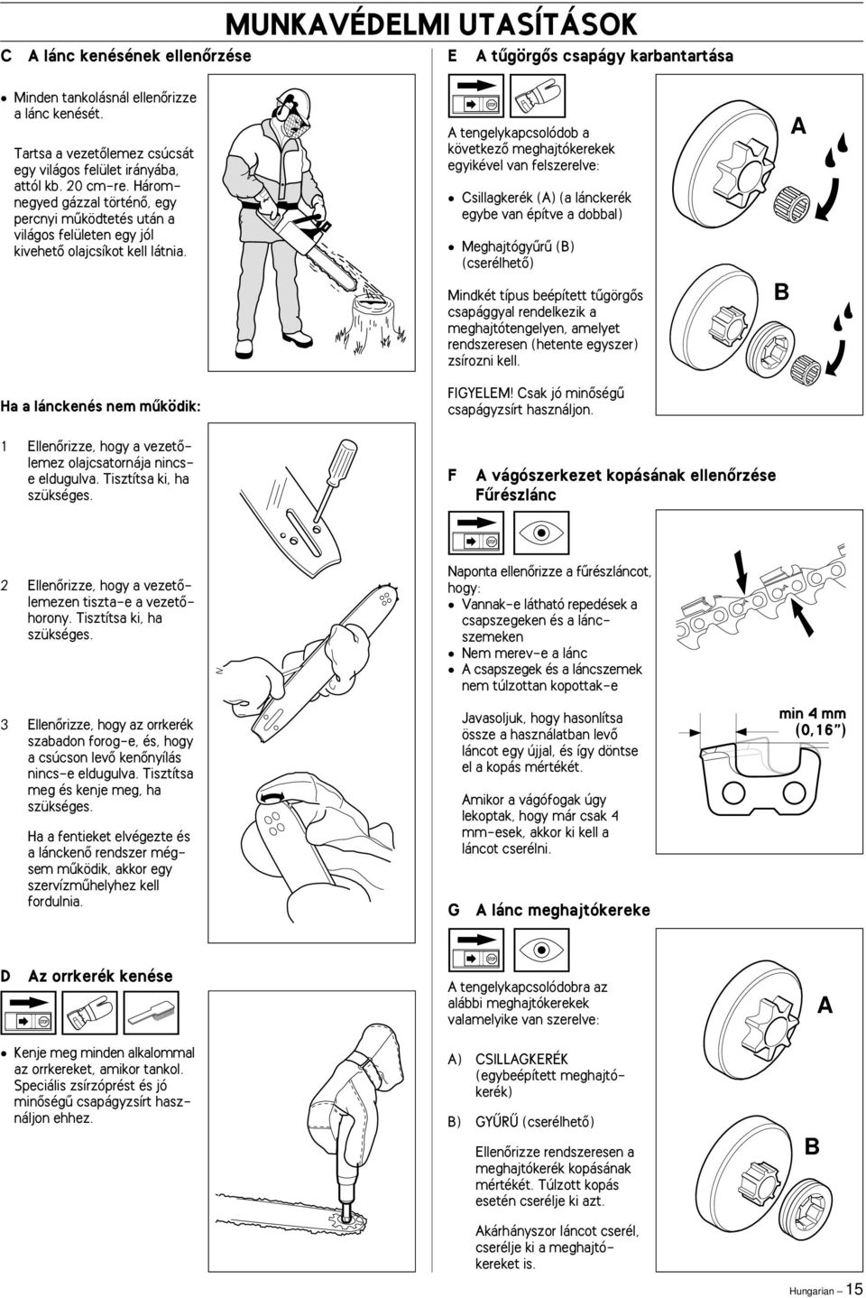 Ha a lánckenés nem mıködik: A tengelykapcsolódob a következœ meghajtókerekek egyikével van felszerelve: Csillagkerék (A) (a lánckerék egybe van építve a dobbal) Meghajtógyırı (B) (cserélhetœ) Mindkét
