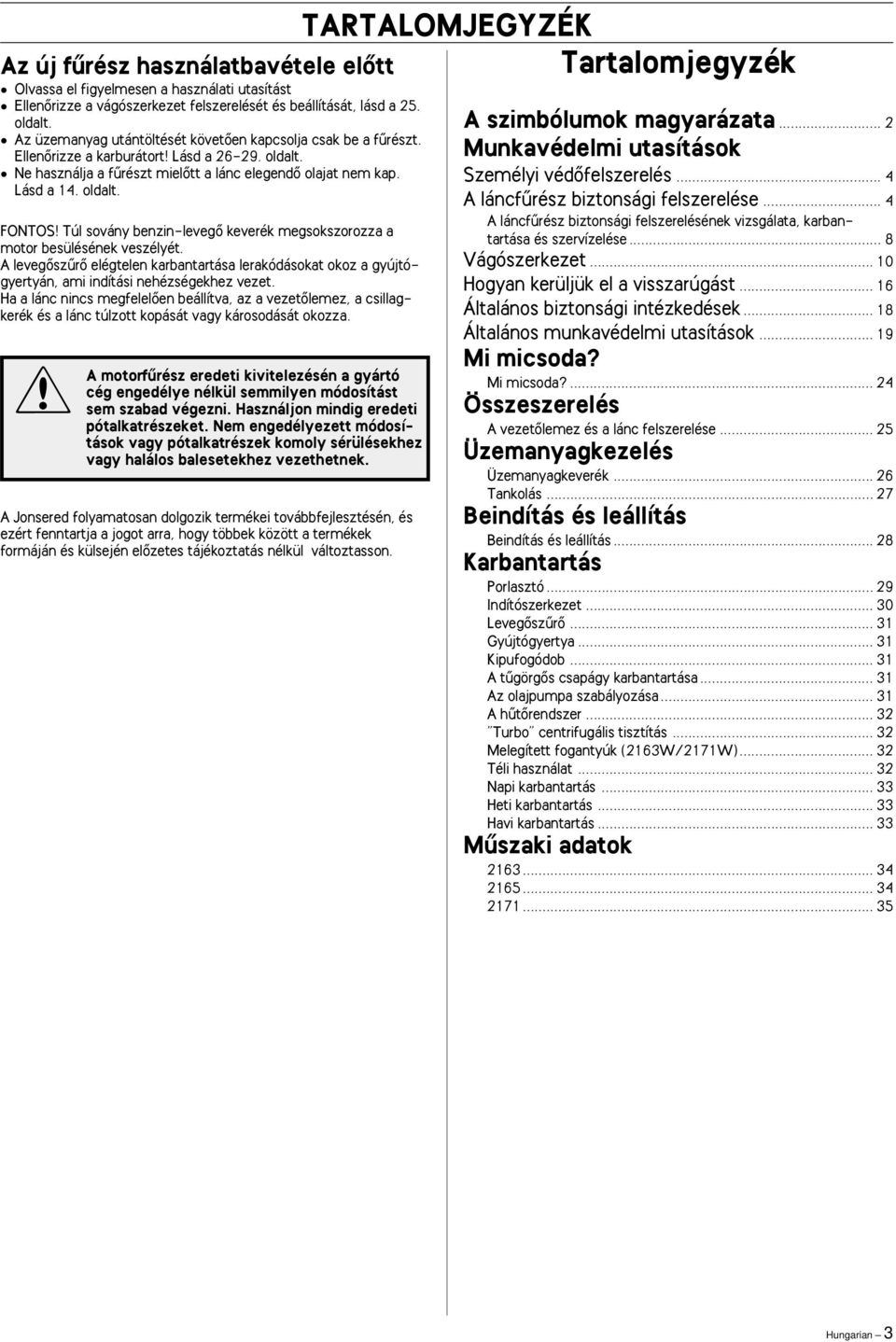 A levegœszırœ elégtelen karbantartása lerakódásokat okoz a gyújtógyertyán, ami indítási nehézségekhez vezet.
