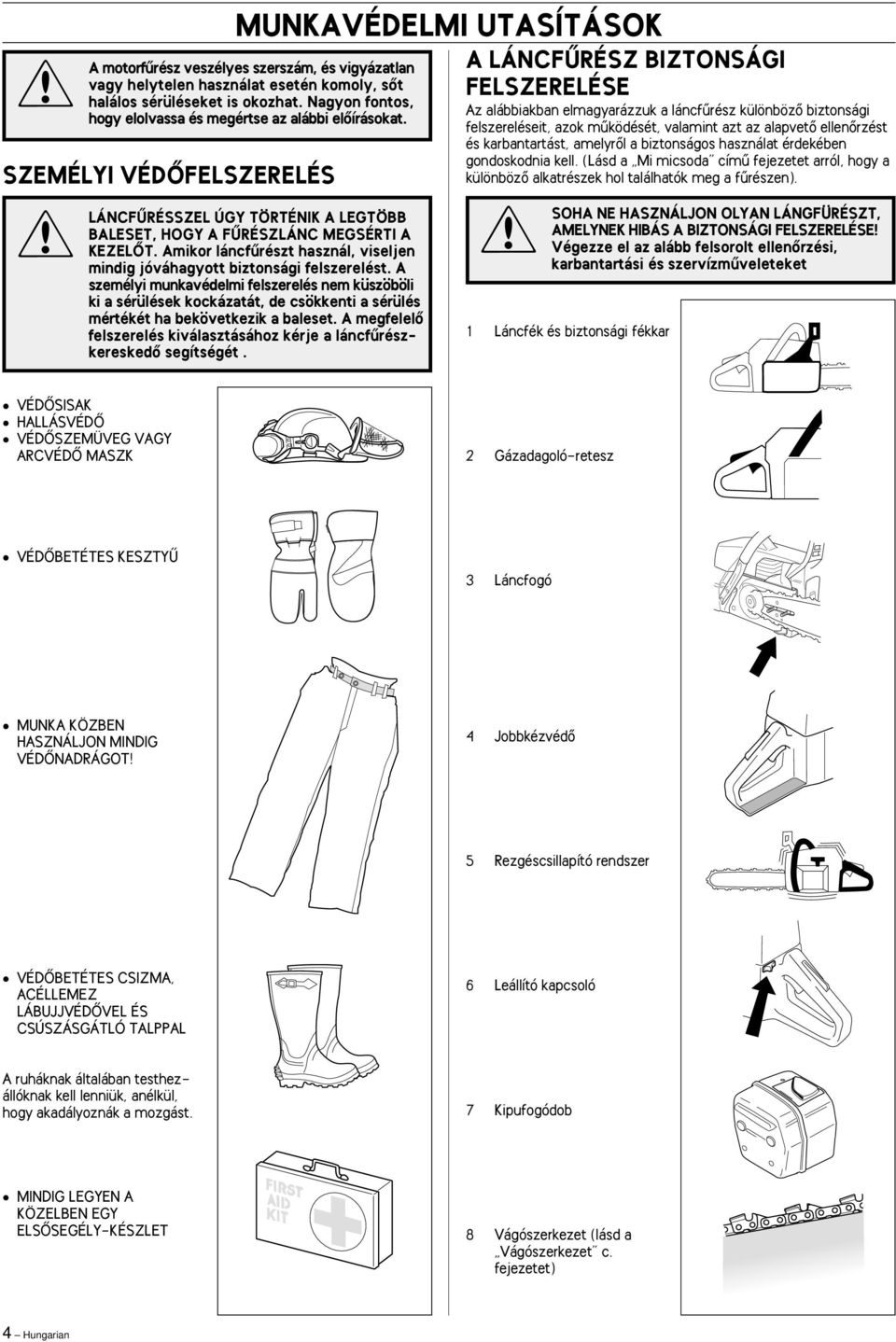 karbantartást, amelyrœl a biztonságos használat érdekében gondoskodnia kell. (Lásd a Mi micsoda címı fejezetet arról, hogy a különbözœ alkatrészek hol találhatók meg a fırészen).