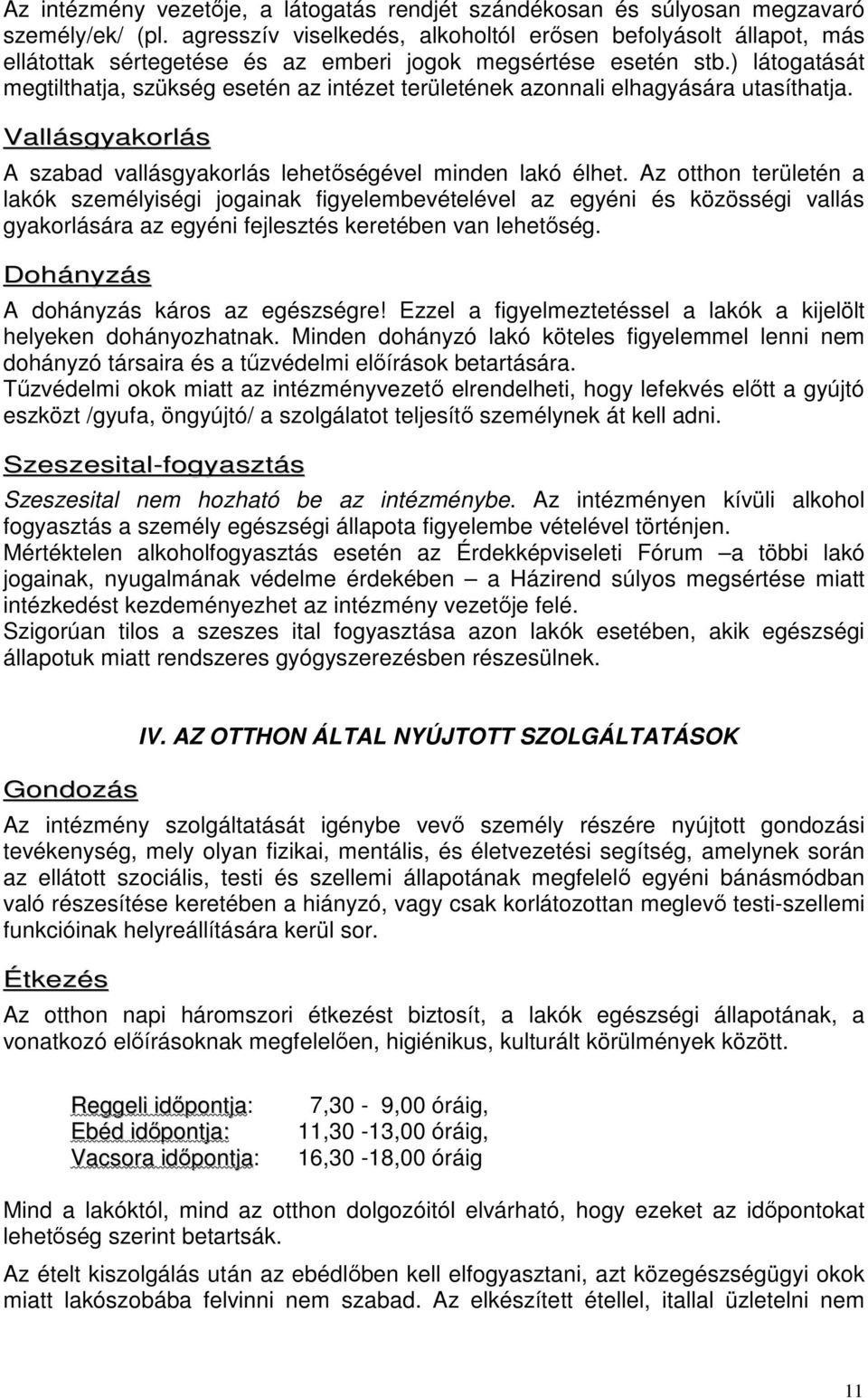 ) látogatását megtilthatja, szükség esetén az intézet területének azonnali elhagyására utasíthatja. Vallásgyakorlás A szabad vallásgyakorlás lehetőségével minden lakó élhet.