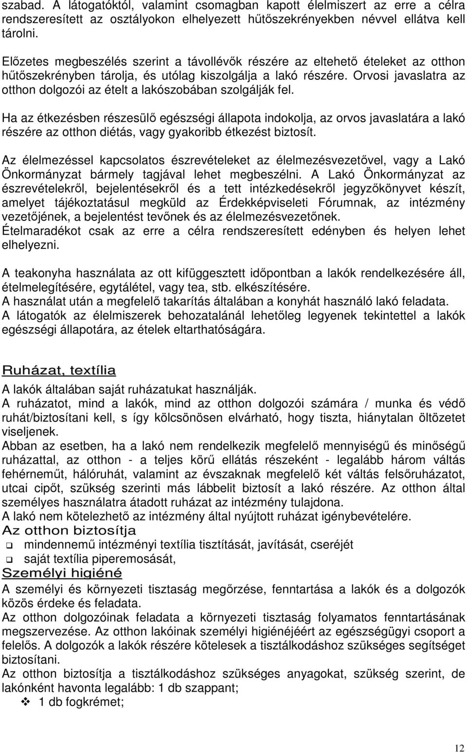 Orvosi javaslatra az otthon dolgozói az ételt a lakószobában szolgálják fel.