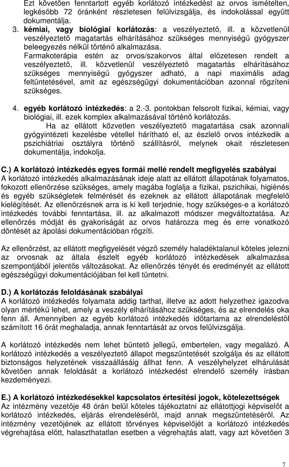 Farmakoterápia estén az orvos/szakorvos által előzetesen rendelt a veszélyeztető, ill.