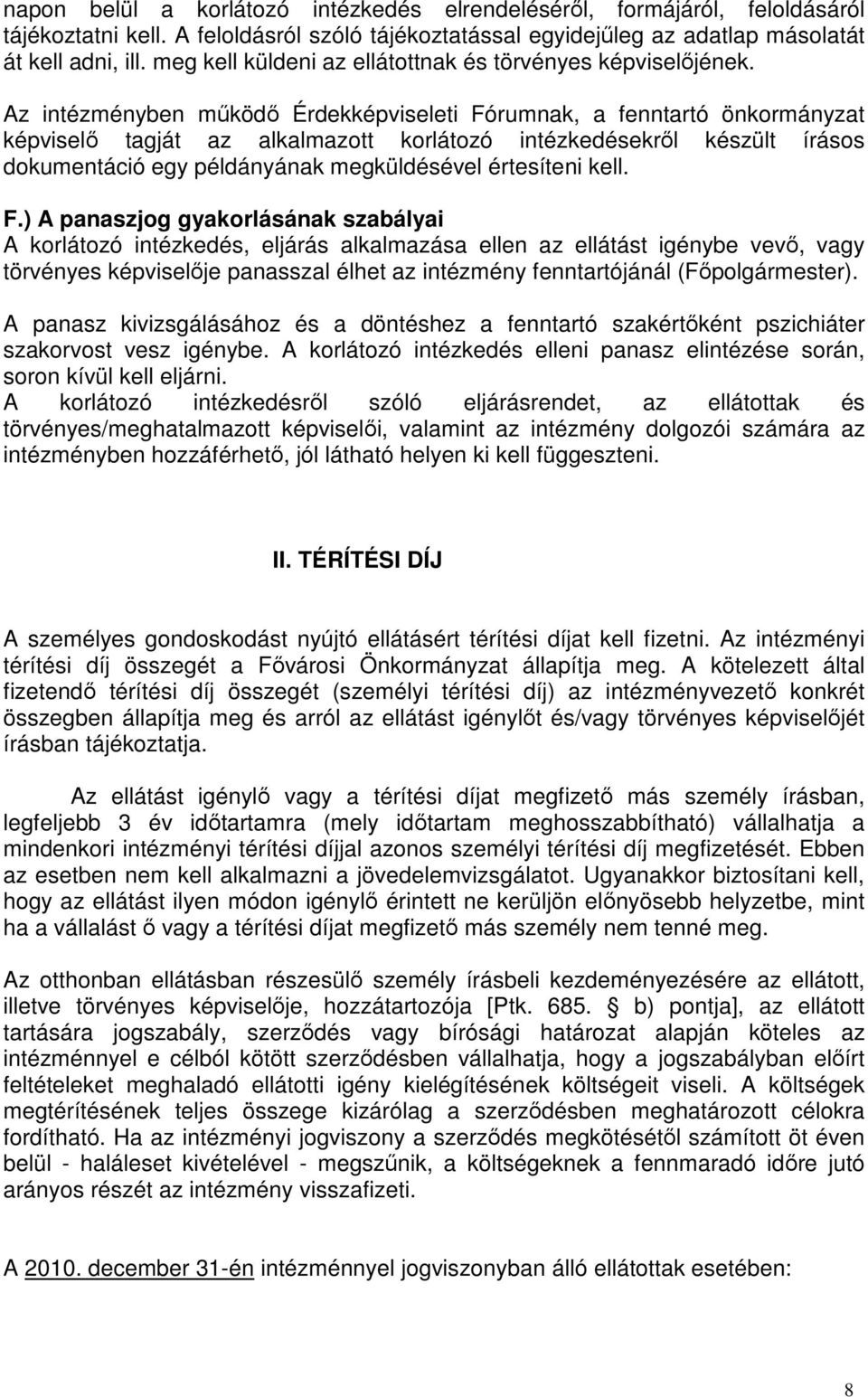 Az intézményben működő Érdekképviseleti Fórumnak, a fenntartó önkormányzat képviselő tagját az alkalmazott korlátozó intézkedésekről készült írásos dokumentáció egy példányának megküldésével