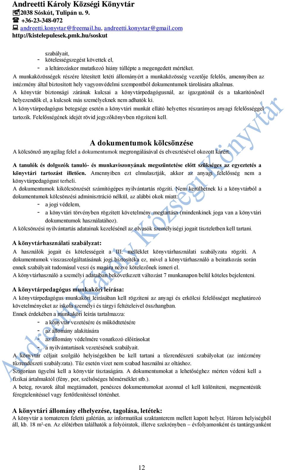 A könyvtár biztonsági zárának kulcsai a könyvtárpedagógusnál, az igazgatónál és a takarítónőnél helyezendők el, a kulcsok más személyeknek nem adhatók ki.