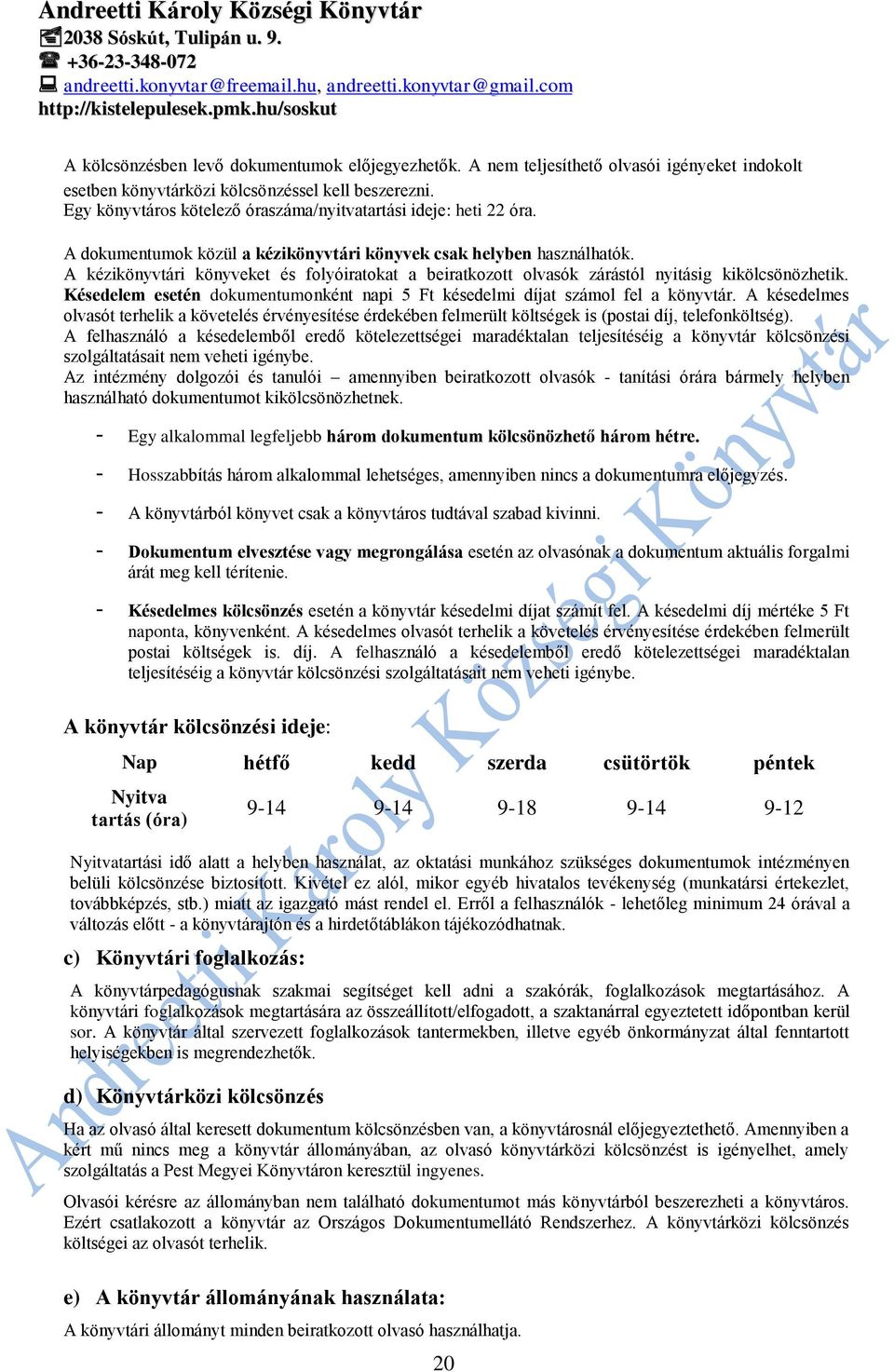 A kézikönyvtári könyveket és folyóiratokat a beiratkozott olvasók zárástól nyitásig kikölcsönözhetik. Késedelem esetén dokumentumonként napi 5 Ft késedelmi díjat számol fel a könyvtár.