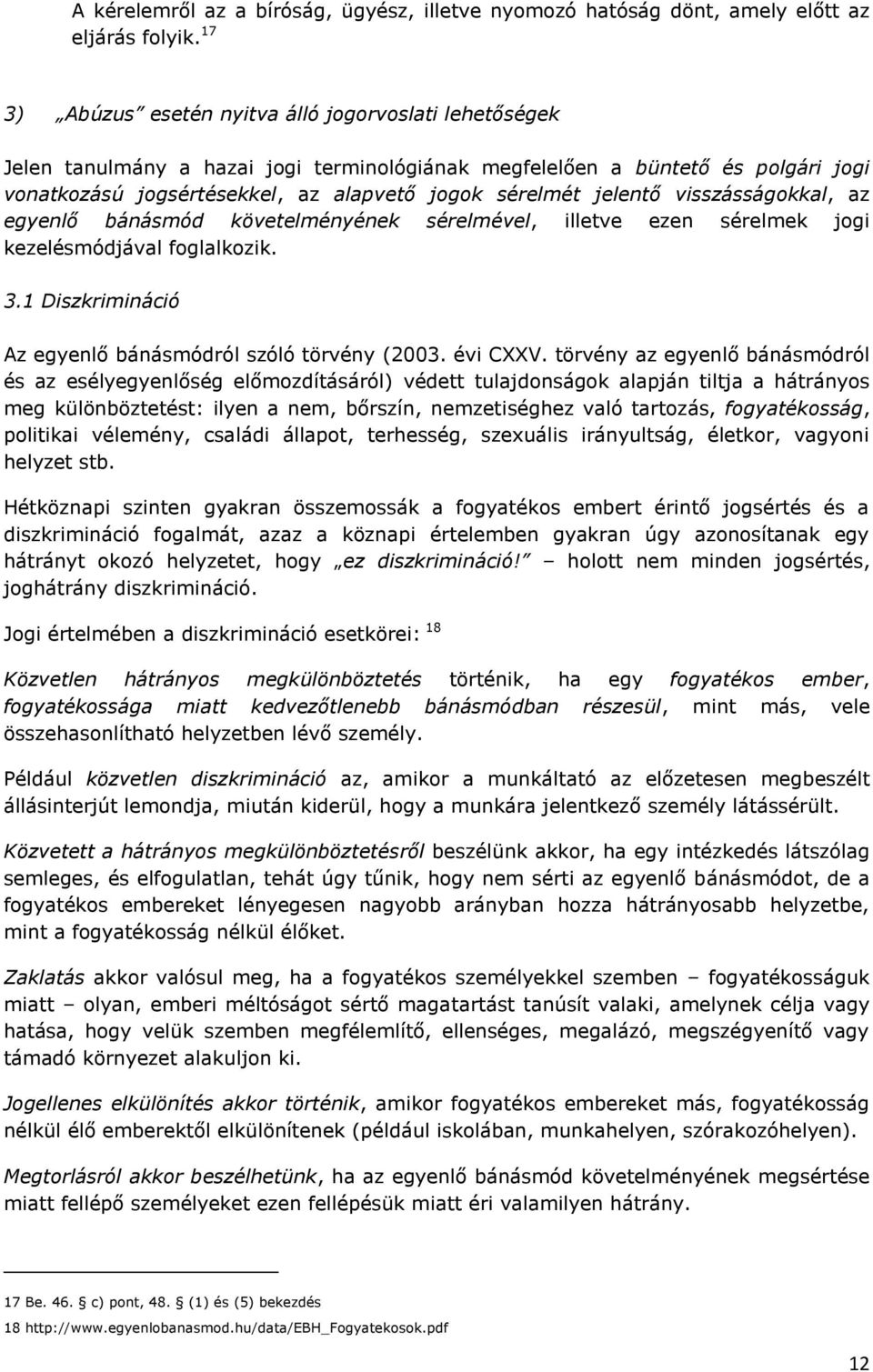 jelentő visszásságokkal, az egyenlő bánásmód követelményének sérelmével, illetve ezen sérelmek jogi kezelésmódjával foglalkozik. 3.1 Diszkrimináció Az egyenlő bánásmódról szóló törvény (2003.