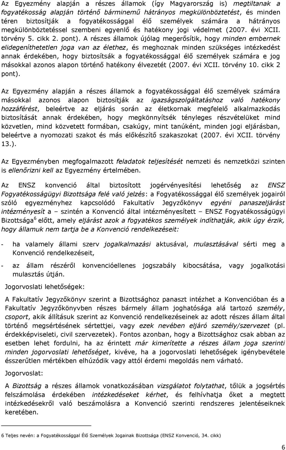 A részes államok újólag megerősítik, hogy minden embernek elidegeníthetetlen joga van az élethez, és meghoznak minden szükséges intézkedést annak érdekében, hogy biztosítsák a fogyatékossággal élő