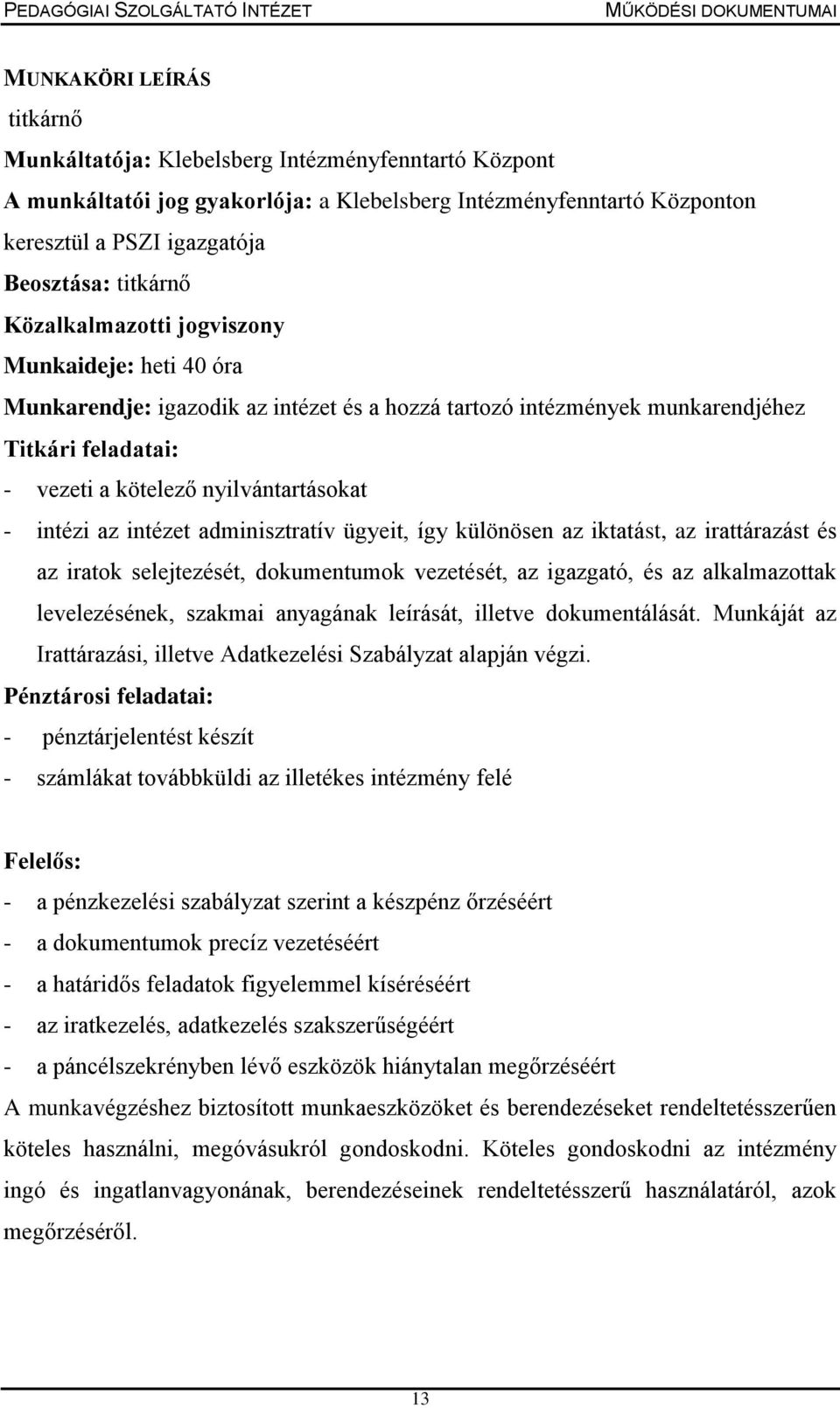 intézet adminisztratív ügyeit, így különösen az iktatást, az irattárazást és az iratok selejtezését, dokumentumok vezetését, az igazgató, és az alkalmazottak levelezésének, szakmai anyagának