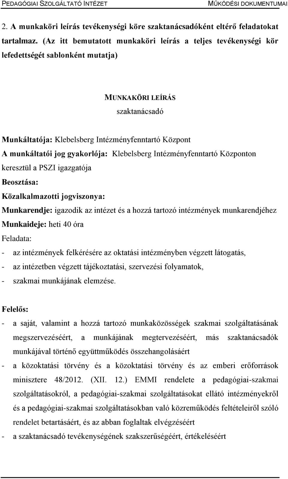 gyakorlója: Klebelsberg Intézményfenntartó Központon keresztül a PSZI igazgatója Beosztása: Közalkalmazotti jogviszonya: Munkarendje: igazodik az intézet és a hozzá tartozó intézmények munkarendjéhez