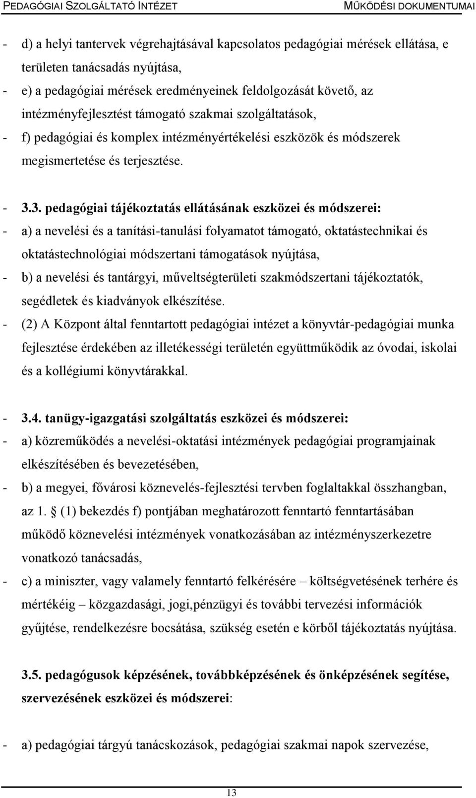 3. pedagógiai tájékoztatás ellátásának eszközei és módszerei: - a) a nevelési és a tanítási-tanulási folyamatot támogató, oktatástechnikai és oktatástechnológiai módszertani támogatások nyújtása, -