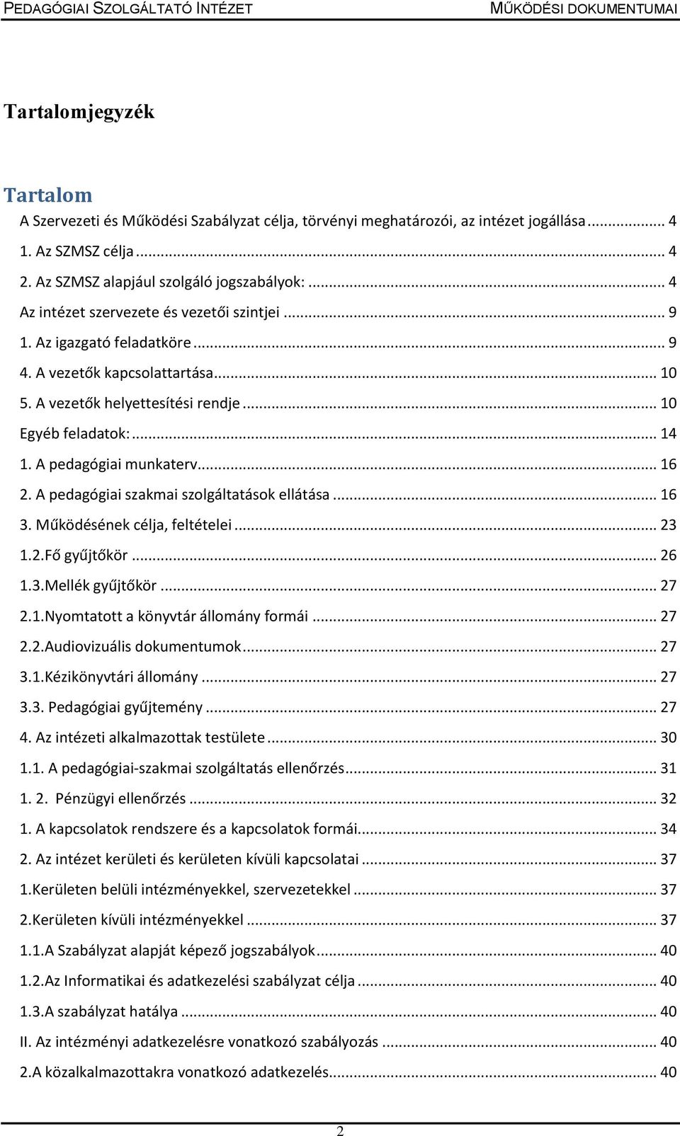 A pedagógiai munkaterv... 16 2. A pedagógiai szakmai szolgáltatások ellátása... 16 3. Működésének célja, feltételei... 23 1.2.Fő gyűjtőkör... 26 1.3.Mellék gyűjtőkör... 27 2.1.Nyomtatott a könyvtár állomány formái.