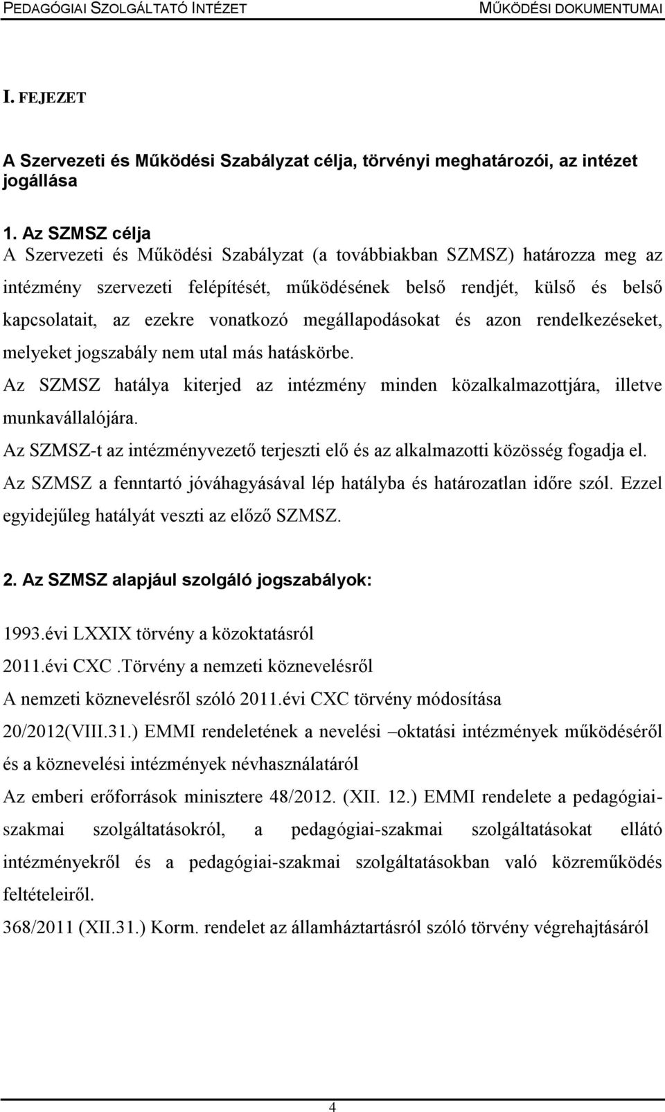 vonatkozó megállapodásokat és azon rendelkezéseket, melyeket jogszabály nem utal más hatáskörbe. Az SZMSZ hatálya kiterjed az intézmény minden közalkalmazottjára, illetve munkavállalójára.