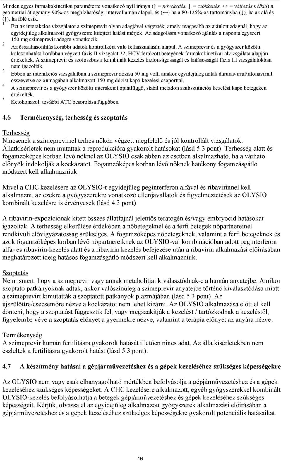 1 Ezt az interakciós vizsgálatot a szimeprevir olyan adagjával végezték, amely magasabb az ajánlott adagnál, hogy az egyidejűleg alkalmazott gyógyszerre kifejtett hatást mérjék.