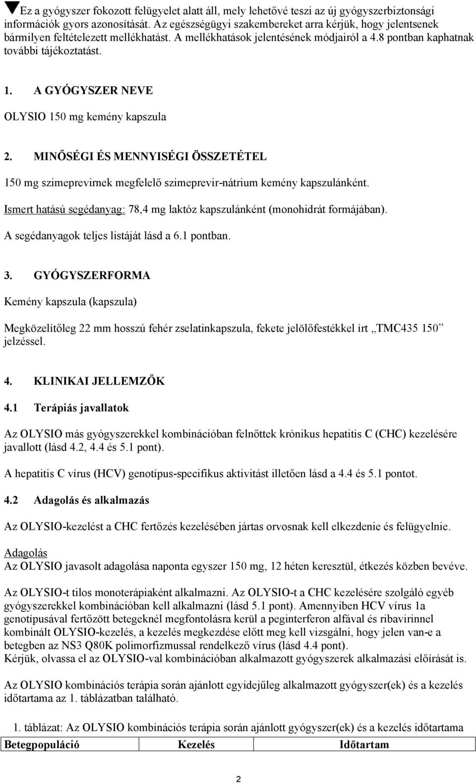 A GYÓGYSZER NEVE OLYSIO 150 mg kemény kapszula 2. MINŐSÉGI ÉS MENNYISÉGI ÖSSZETÉTEL 150 mg szimeprevirnek megfelelő szimeprevir-nátrium kemény kapszulánként.