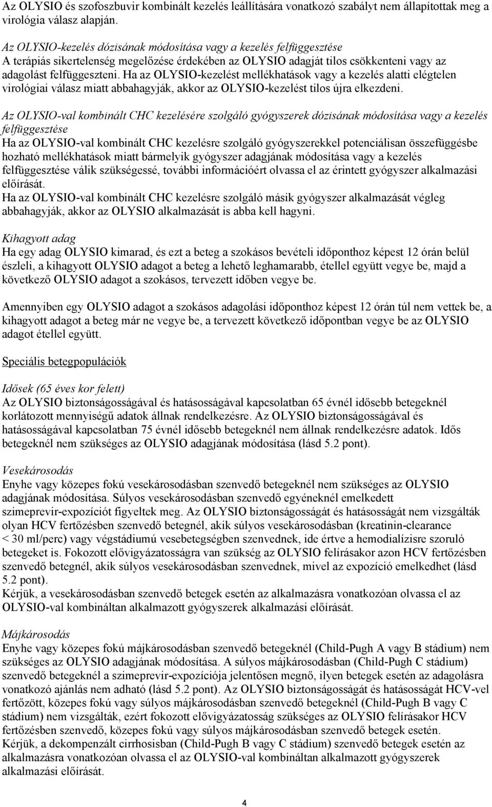 Ha az OLYSIO-kezelést mellékhatások vagy a kezelés alatti elégtelen virológiai válasz miatt abbahagyják, akkor az OLYSIO-kezelést tilos újra elkezdeni.