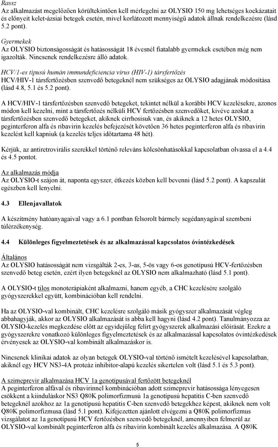 HCV/1-es típusú humán immundeficiencia vírus (HIV-1) társfertőzés HCV/HIV-1 társfertőzésben szenvedő betegeknél nem szükséges az OLYSIO adagjának módosítása (lásd 4.8, 5.1 és 5.2 pont).