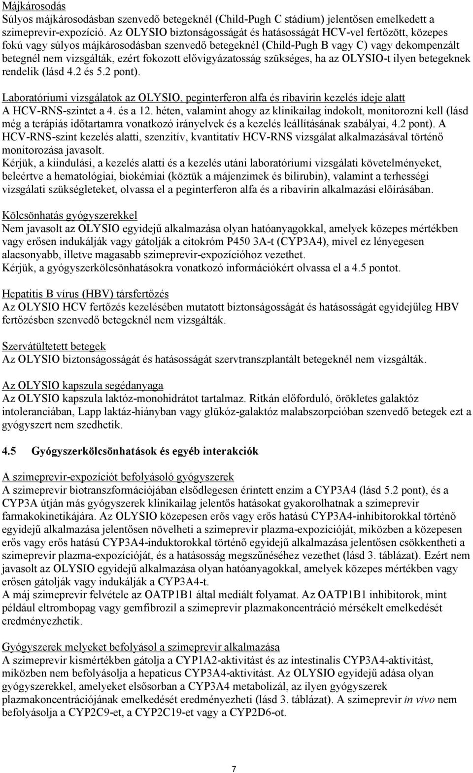 fokozott elővigyázatosság szükséges, ha az OLYSIO-t ilyen betegeknek rendelik (lásd 4.2 és 5.2 pont).