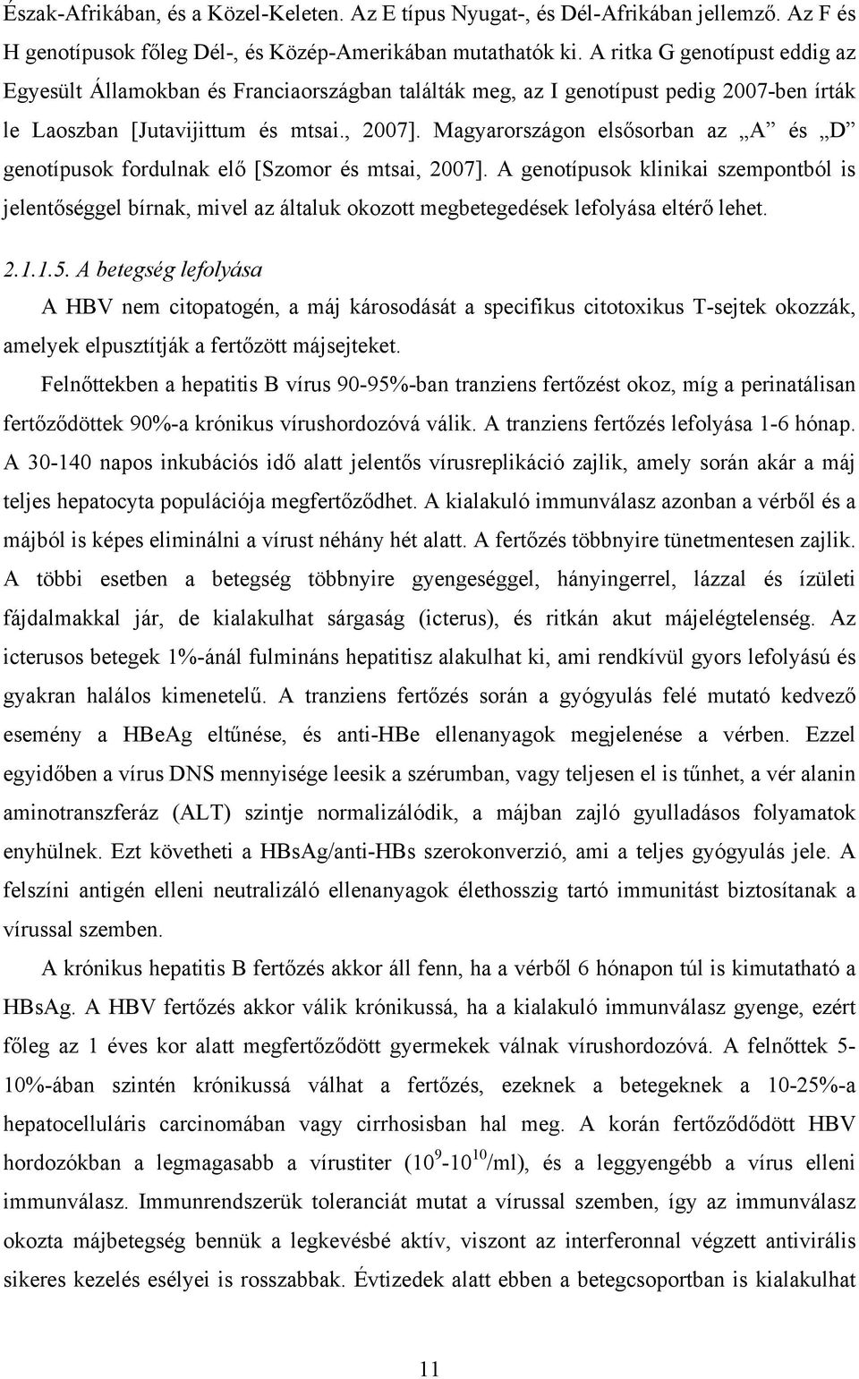 Magyarországon elsősorban az A és D genotípusok fordulnak elő [Szomor és mtsai, 2007].