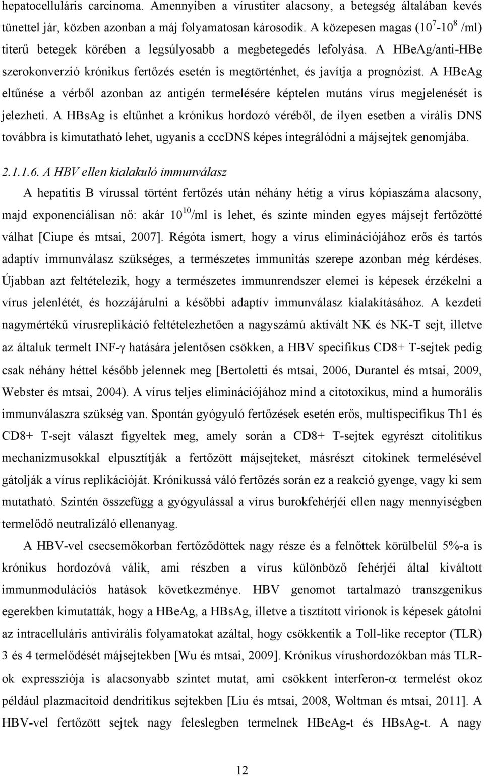 A HBeAg eltűnése a vérből azonban az antigén termelésére képtelen mutáns vírus megjelenését is jelezheti.