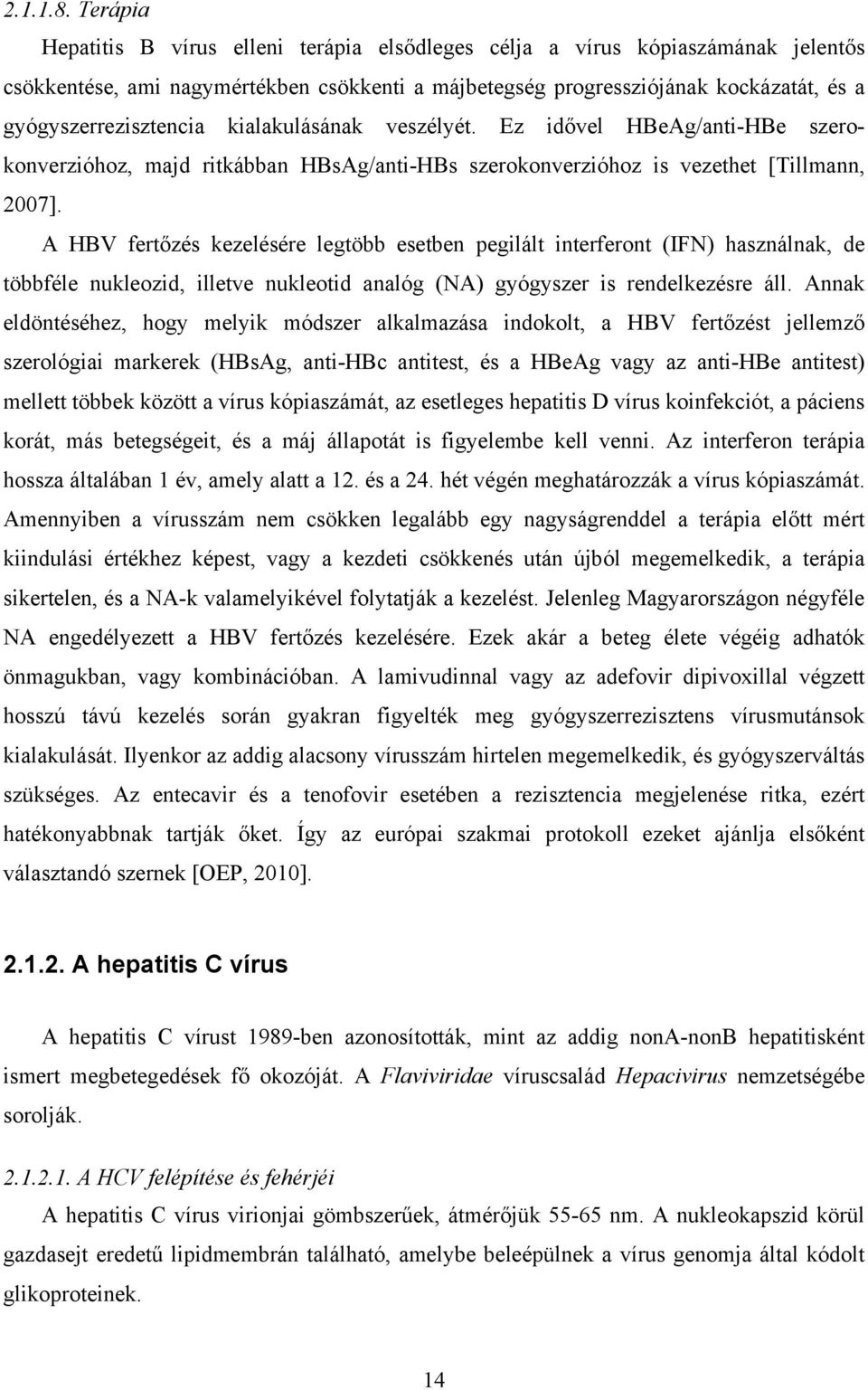 kialakulásának veszélyét. Ez idővel HBeAg/anti-HBe szerokonverzióhoz, majd ritkábban HBsAg/anti-HBs szerokonverzióhoz is vezethet [Tillmann, 2007].