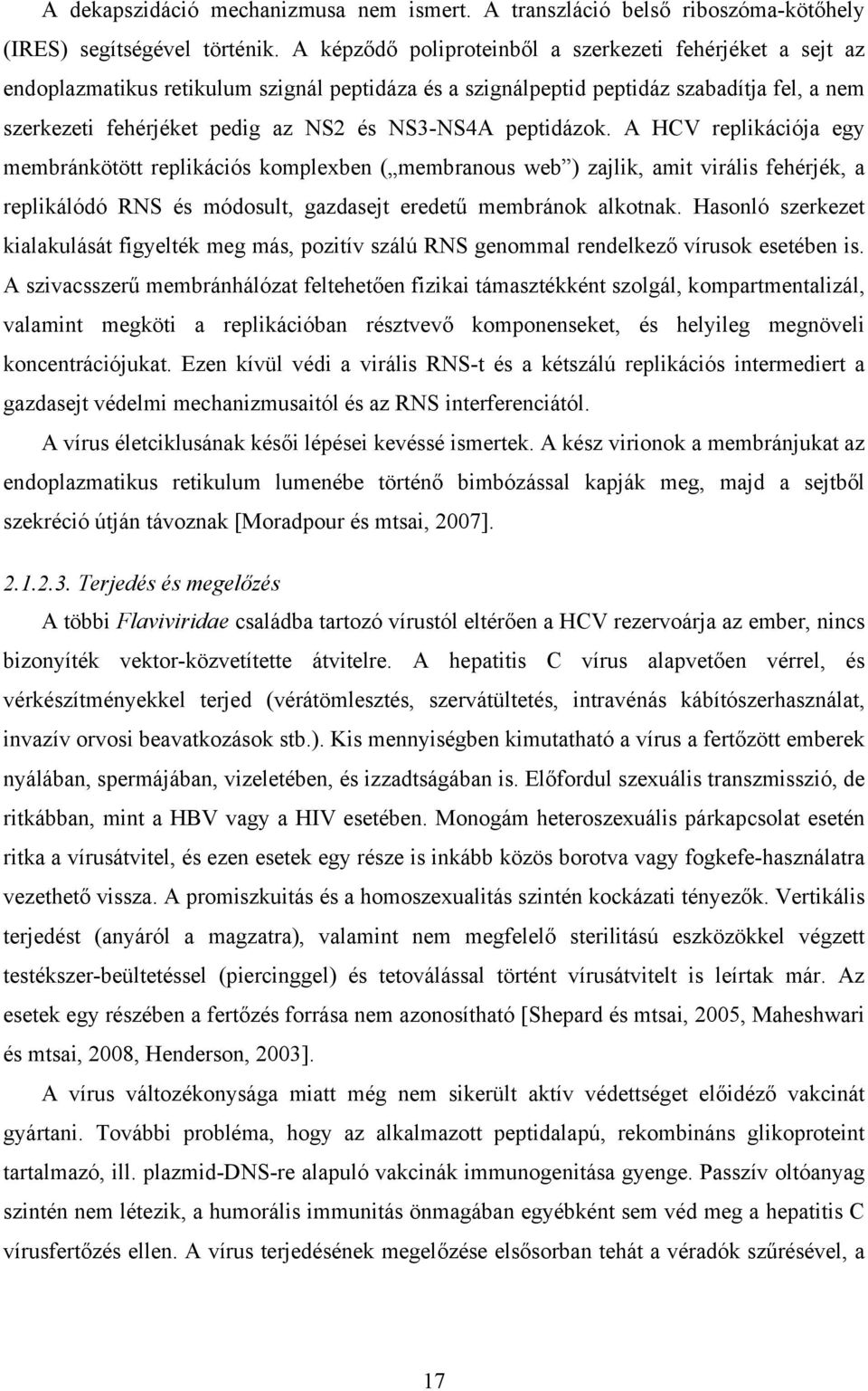 peptidázok. A HCV replikációja egy membránkötött replikációs komplexben ( membranous web ) zajlik, amit virális fehérjék, a replikálódó RNS és módosult, gazdasejt eredetű membránok alkotnak.