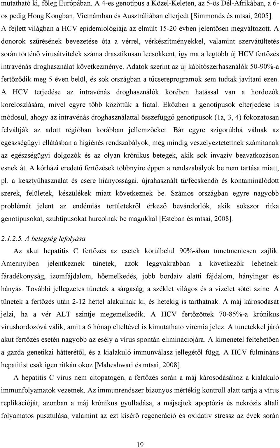 A donorok szűrésének bevezetése óta a vérrel, vérkészítményekkel, valamint szervátültetés során történő vírusátvitelek száma drasztikusan lecsökkent, így ma a legtöbb új HCV fertőzés intravénás