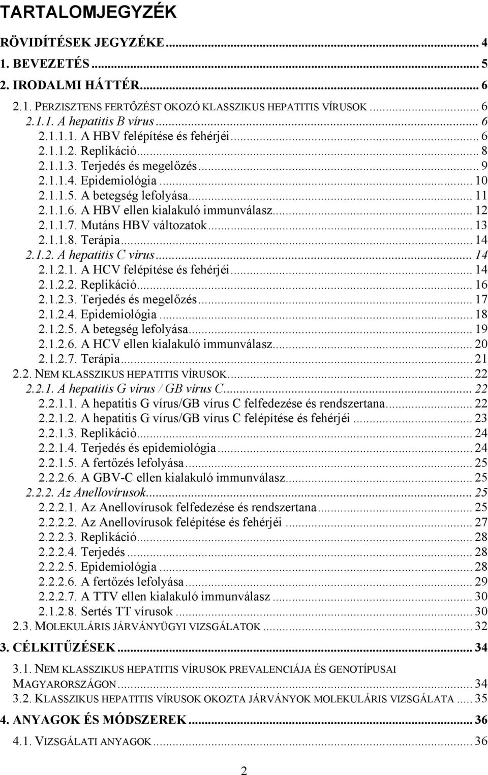 Mutáns HBV változatok... 13 2.1.1.8. Terápia... 14 2.1.2. A hepatitis C vírus... 14 2.1.2.1. A HCV felépítése és fehérjéi... 14 2.1.2.2. Replikáció... 16 2.1.2.3. Terjedés és megelőzés... 17 2.1.2.4. Epidemiológia.