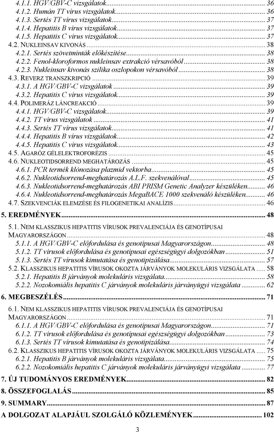 .. 38 4.3. REVERZ TRANSZKRIPCIÓ... 39 4.3.1. A HGV/GBV-C vizsgálatok... 39 4.3.2. Hepatitis C vírus vizsgálatok... 39 4.4. POLIMERÁZ LÁNCREAKCIÓ... 39 4.4.1. HGV/GBV-C vizsgálatok... 39 4.4.2. TT vírus vizsgálatok.