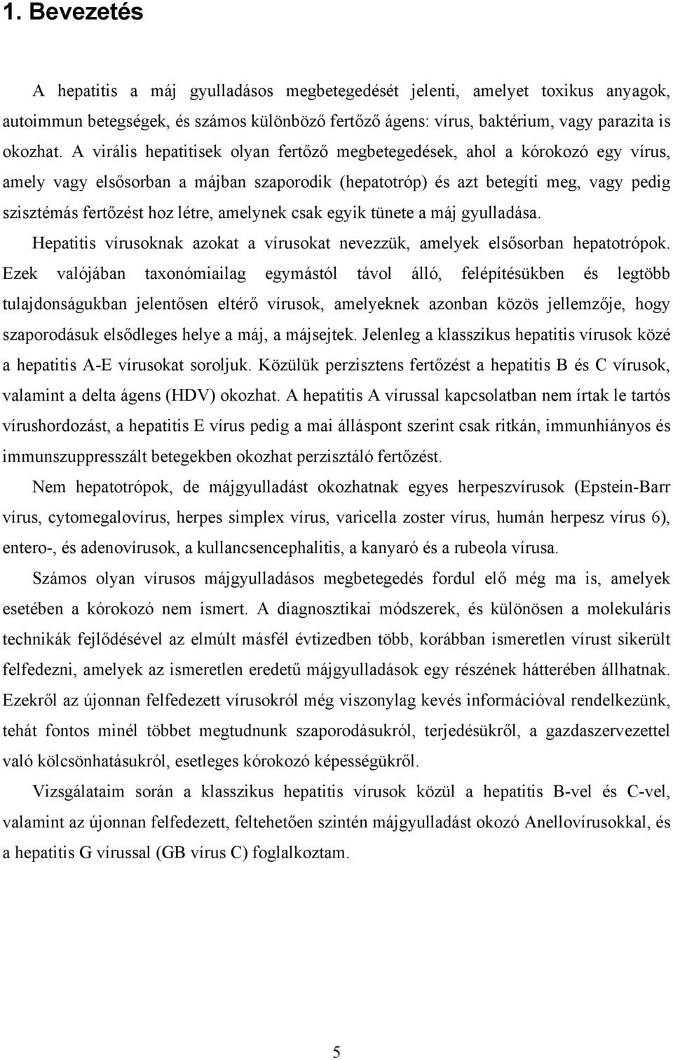 amelynek csak egyik tünete a máj gyulladása. Hepatitis vírusoknak azokat a vírusokat nevezzük, amelyek elsősorban hepatotrópok.