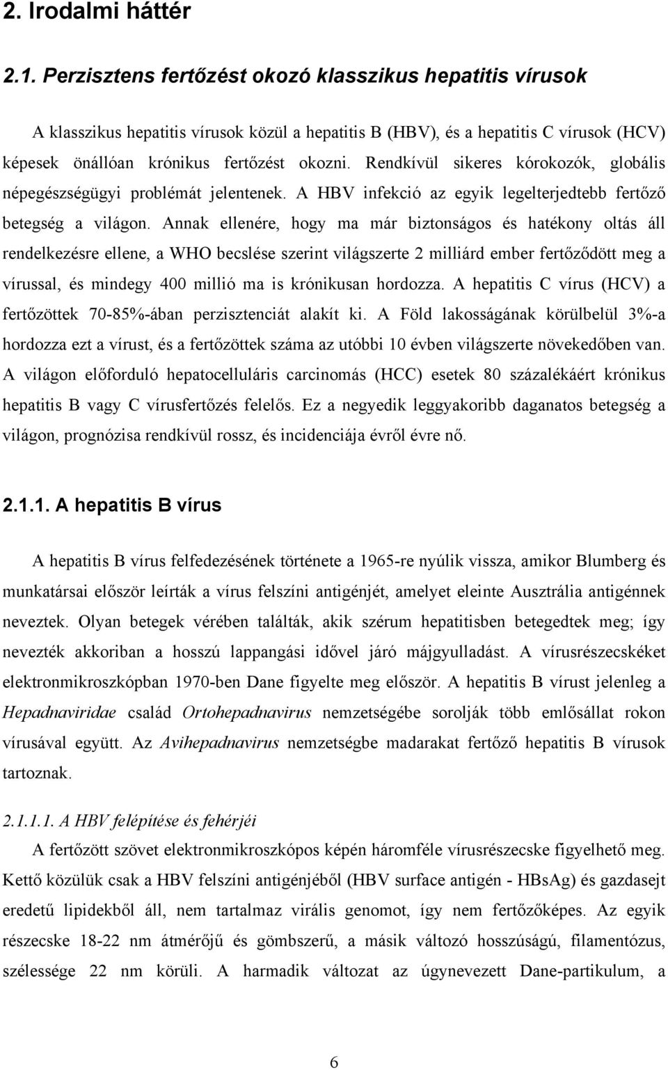 Rendkívül sikeres kórokozók, globális népegészségügyi problémát jelentenek. A HBV infekció az egyik legelterjedtebb fertőző betegség a világon.