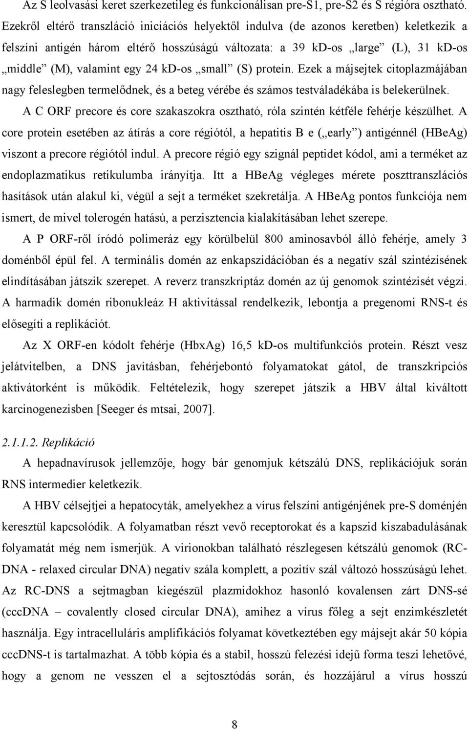 24 kd-os small (S) protein. Ezek a májsejtek citoplazmájában nagy feleslegben termelődnek, és a beteg vérébe és számos testváladékába is belekerülnek.