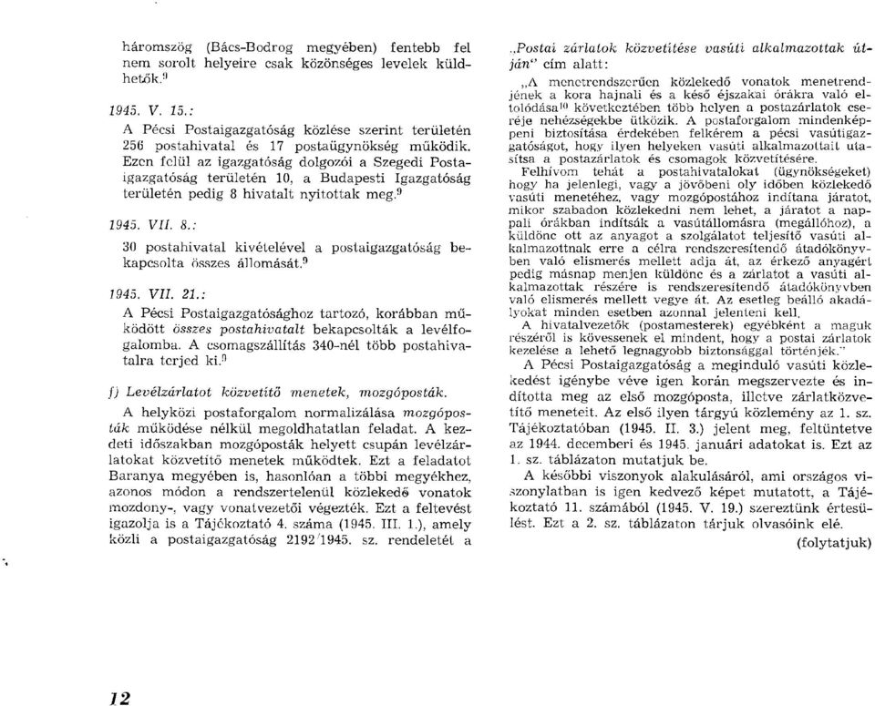 Ezen felül az igazgatóság dolgozói a Szegedi Postaigazgatóság terü letén 10, a B udapesti Igazgatóság terü letén pedig 8 hiv atalt n y ito ttak m eg.9 1945. VII. 8.: 30 postahivatal kivételével a postaigazgatóság bekapcsolta összes állom ását.