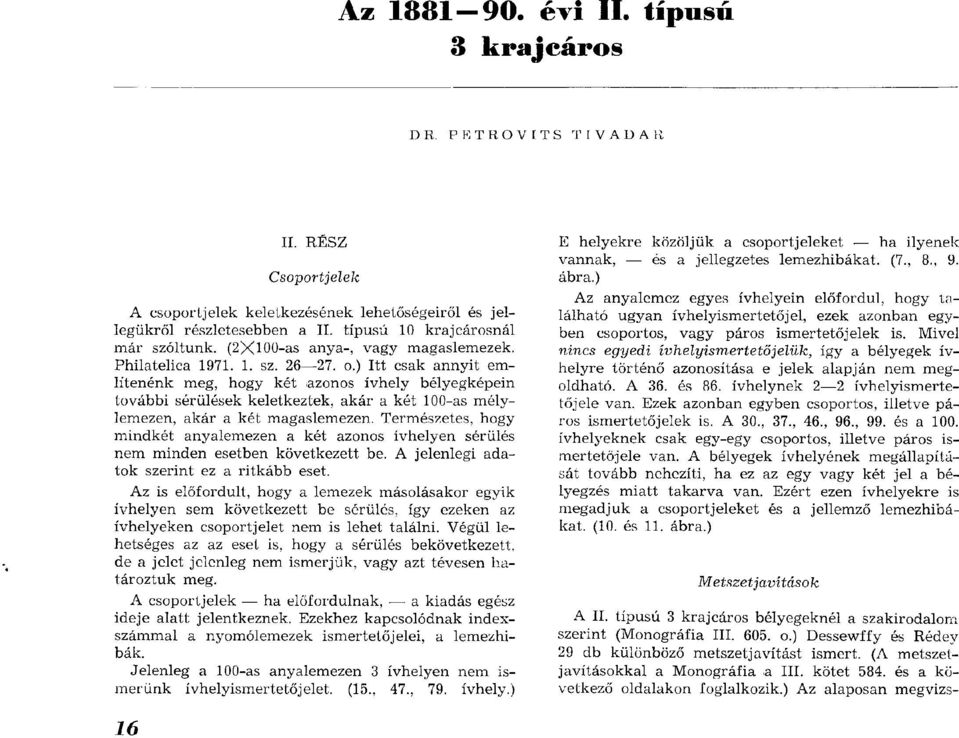 ) Itt csak an n y it em líten én k meg, hogy két azonos ívhely bélyegképein további sérülések keletkeztek, ak ár a két 100-as m élylem ezen, ak ár a két m agaslem ezen.