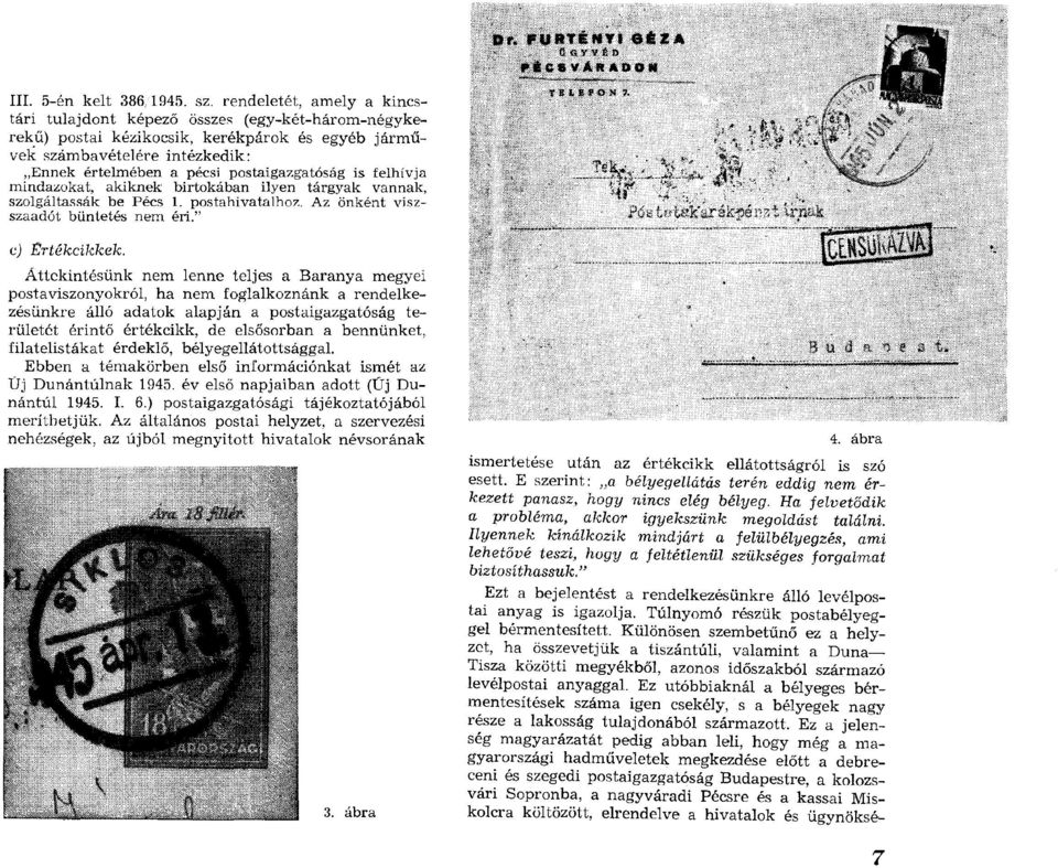 postaigazgatóság is felhívja m indazokat, akiknek birtokában ilyen tárgyak vannak, szolgáltassák be Pécs 1. postahivatalhoz. Az önként viszszaadót büntetés nem éri. ej É r té k c ik k e k.