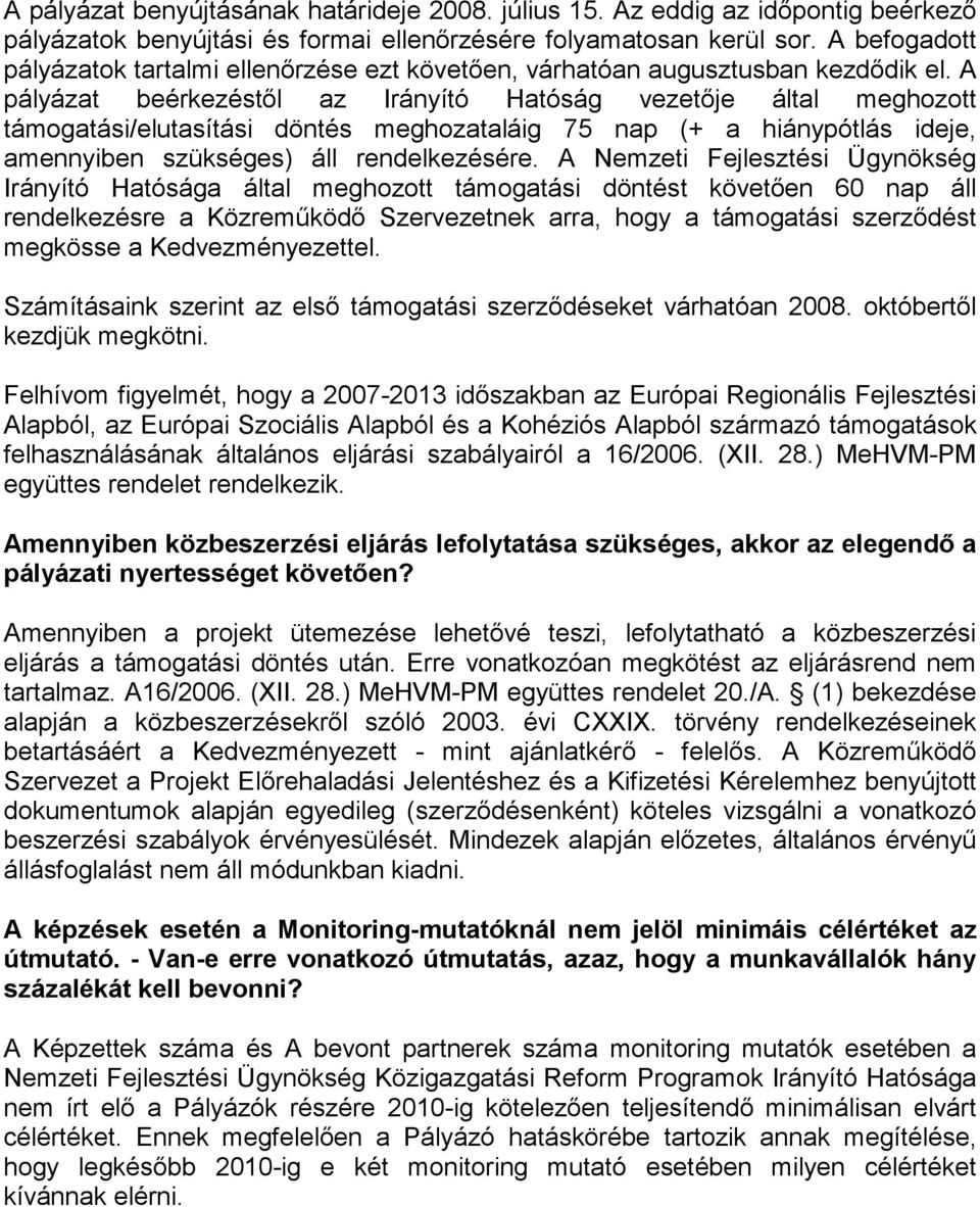 A pályázat beérkezéstől az Irányító Hatóság vezetője által meghozott támogatási/elutasítási döntés meghozataláig 75 nap (+ a hiánypótlás ideje, amennyiben szükséges) áll rendelkezésére.