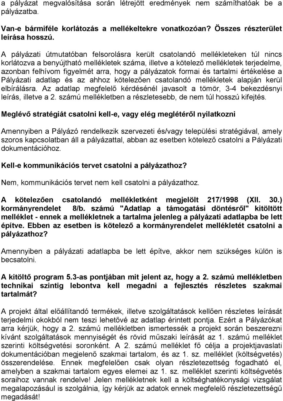 hogy a pályázatok formai és tartalmi értékelése a Pályázati adatlap és az ahhoz kötelezően csatolandó mellékletek alapján kerül elbírálásra.