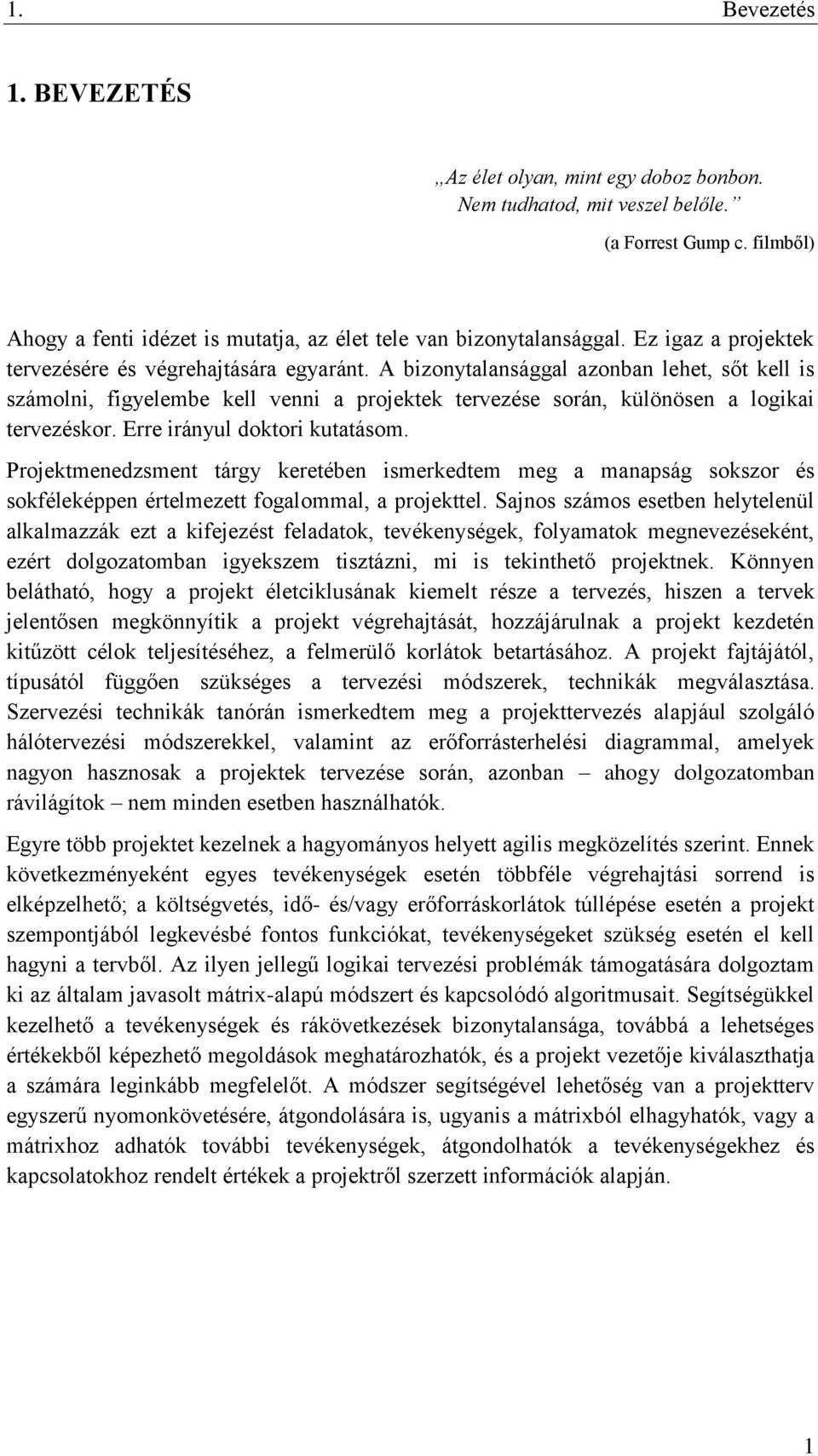 Erre irányul doktori kutatásom. Projektmenedzsment tárgy keretében ismerkedtem meg a manapság sokszor és sokféleképpen értelmezett fogalommal, a projekttel.