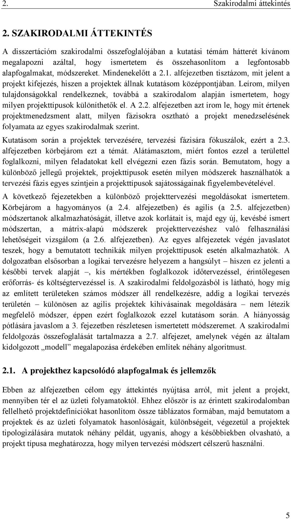 módszereket. Mindenekelőtt a 2.1. alfejezetben tisztázom, mit jelent a projekt kifejezés, hiszen a projektek állnak kutatásom középpontjában.