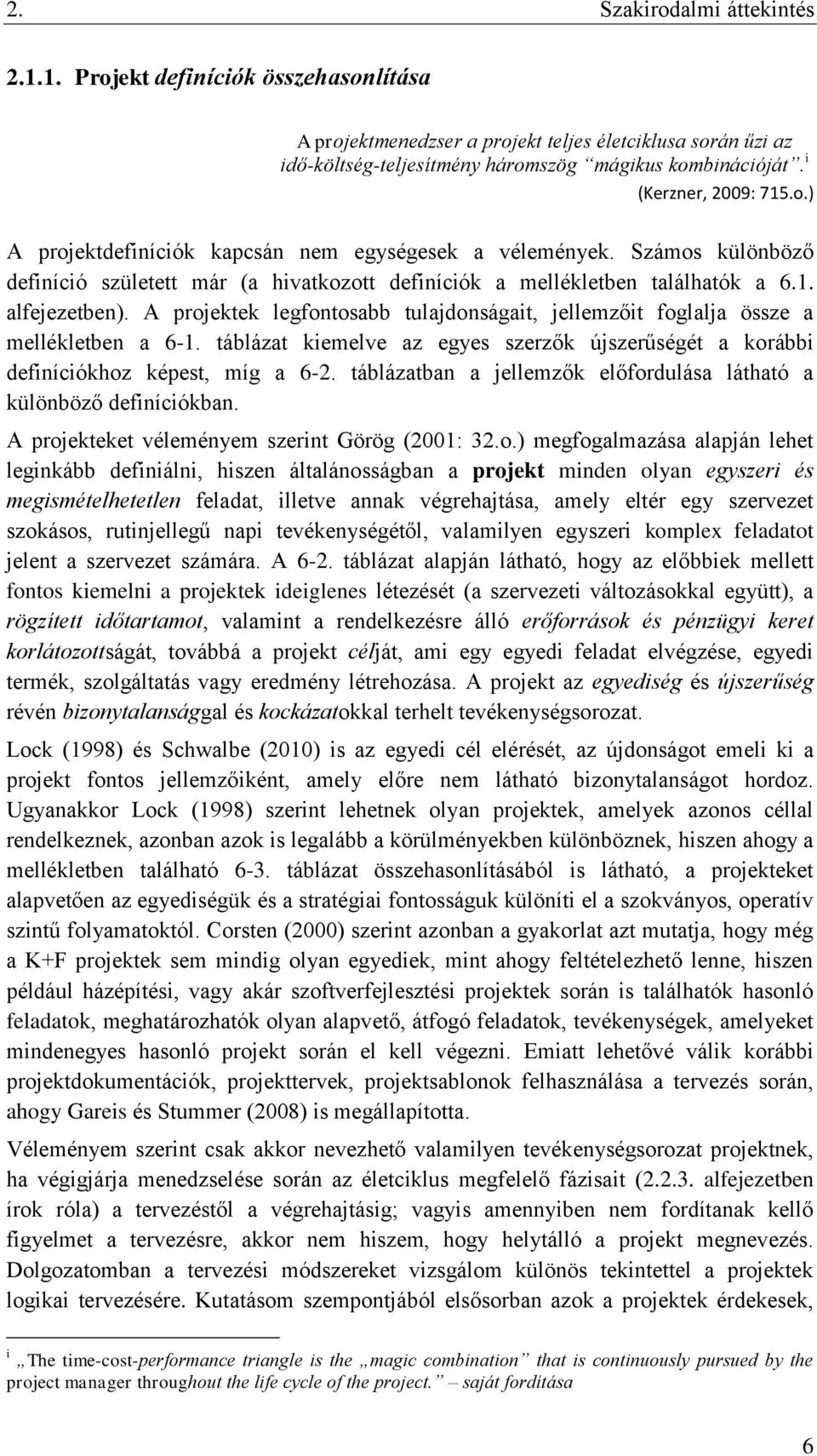 A projektek legfontosabb tulajdonságait, jellemzőit foglalja össze a mellékletben a 6-1. táblázat kiemelve az egyes szerzők újszerűségét a korábbi definíciókhoz képest, míg a 6-2.