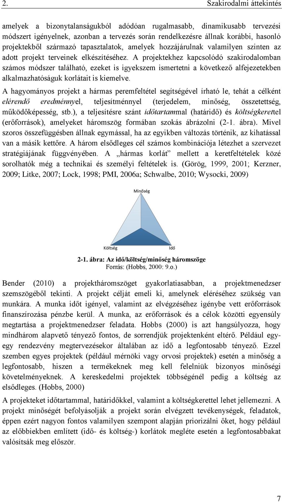 A projektekhez kapcsolódó szakirodalomban számos módszer található, ezeket is igyekszem ismertetni a következő alfejezetekben alkalmazhatóságuk korlátait is kiemelve.