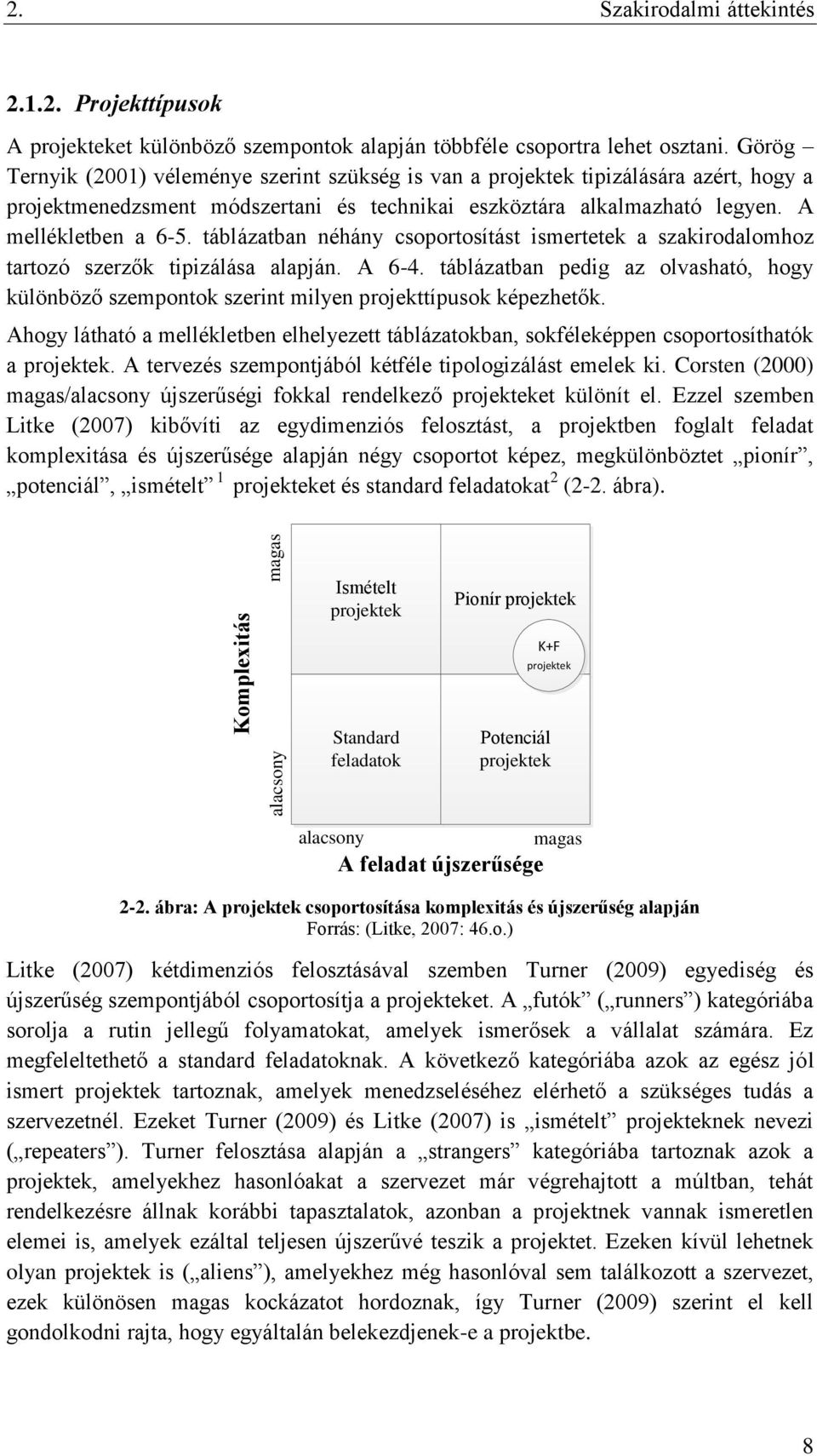 táblázatban néhány csoportosítást ismertetek a szakirodalomhoz tartozó szerzők tipizálása alapján. A 6-4.