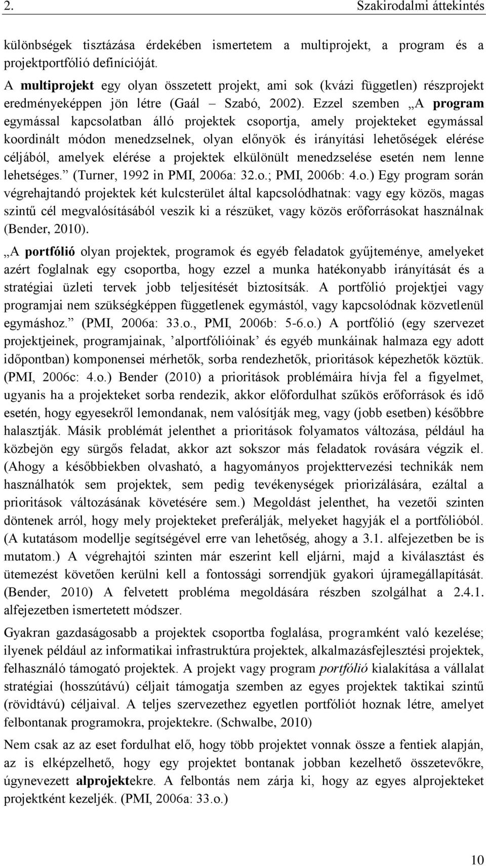 Ezzel szemben A program egymással kapcsolatban álló projektek csoportja, amely projekteket egymással koordinált módon menedzselnek, olyan előnyök és irányítási lehetőségek elérése céljából, amelyek