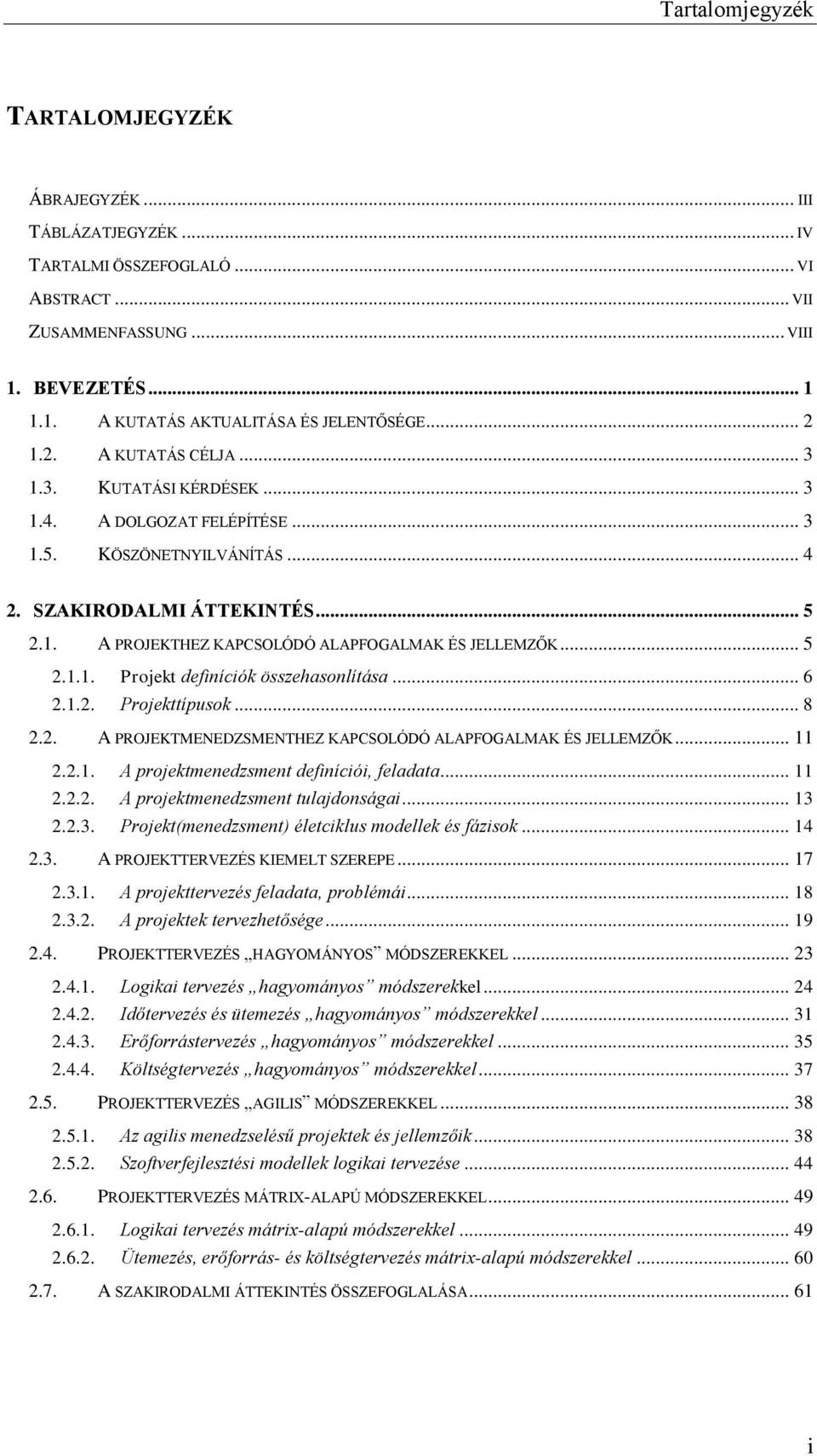 .. 5 2.1.1. Projekt definíciók összehasonlítása... 6 2.1.2. Projekttípusok... 8 2.2. A PROJEKTMENEDZSMENTHEZ KAPCSOLÓDÓ ALAPFOGALMAK ÉS JELLEMZŐK... 11 2.2.1. A projektmenedzsment definíciói, feladata.